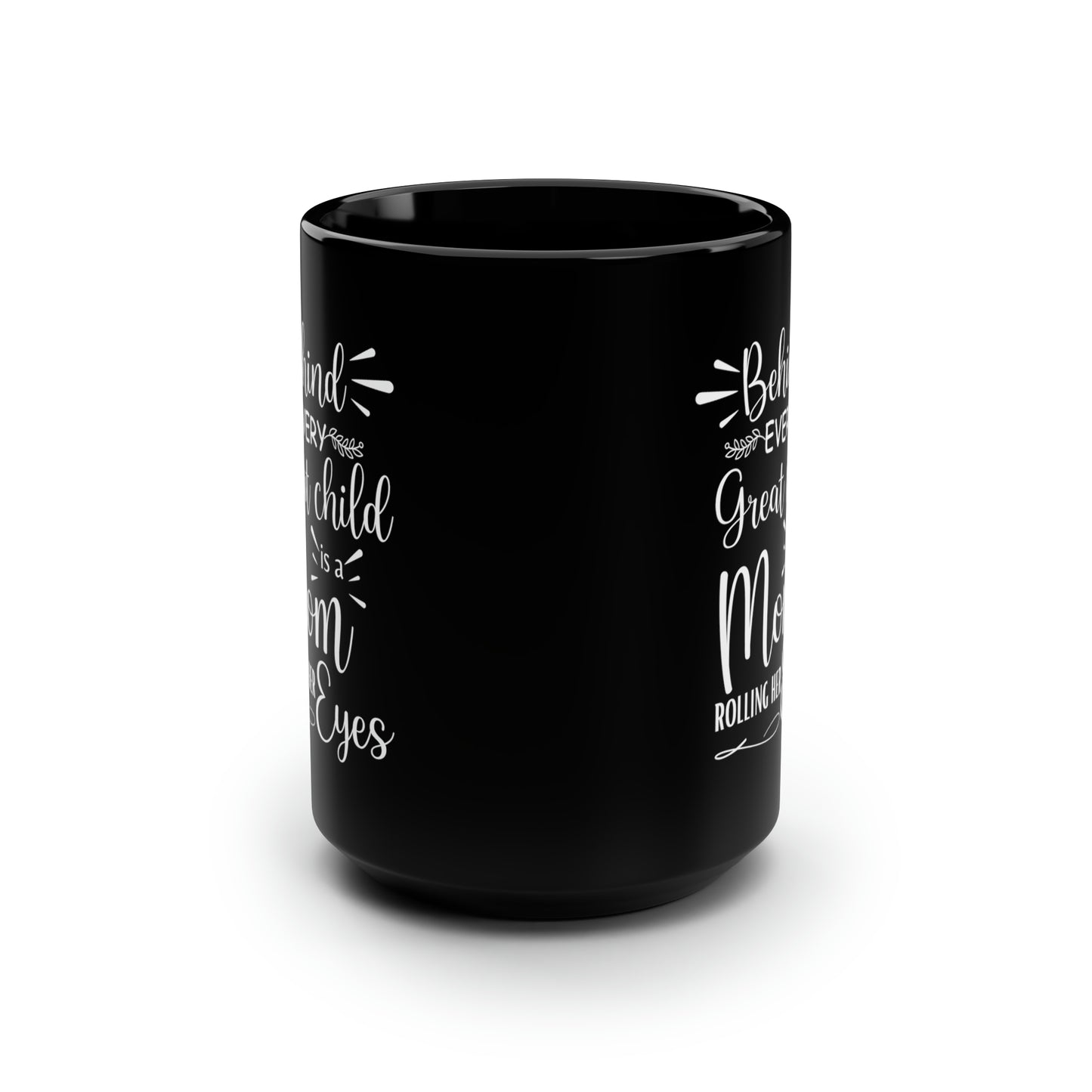 Behind Every Great Child is a Mom Rolling Her Eyes Black Mug