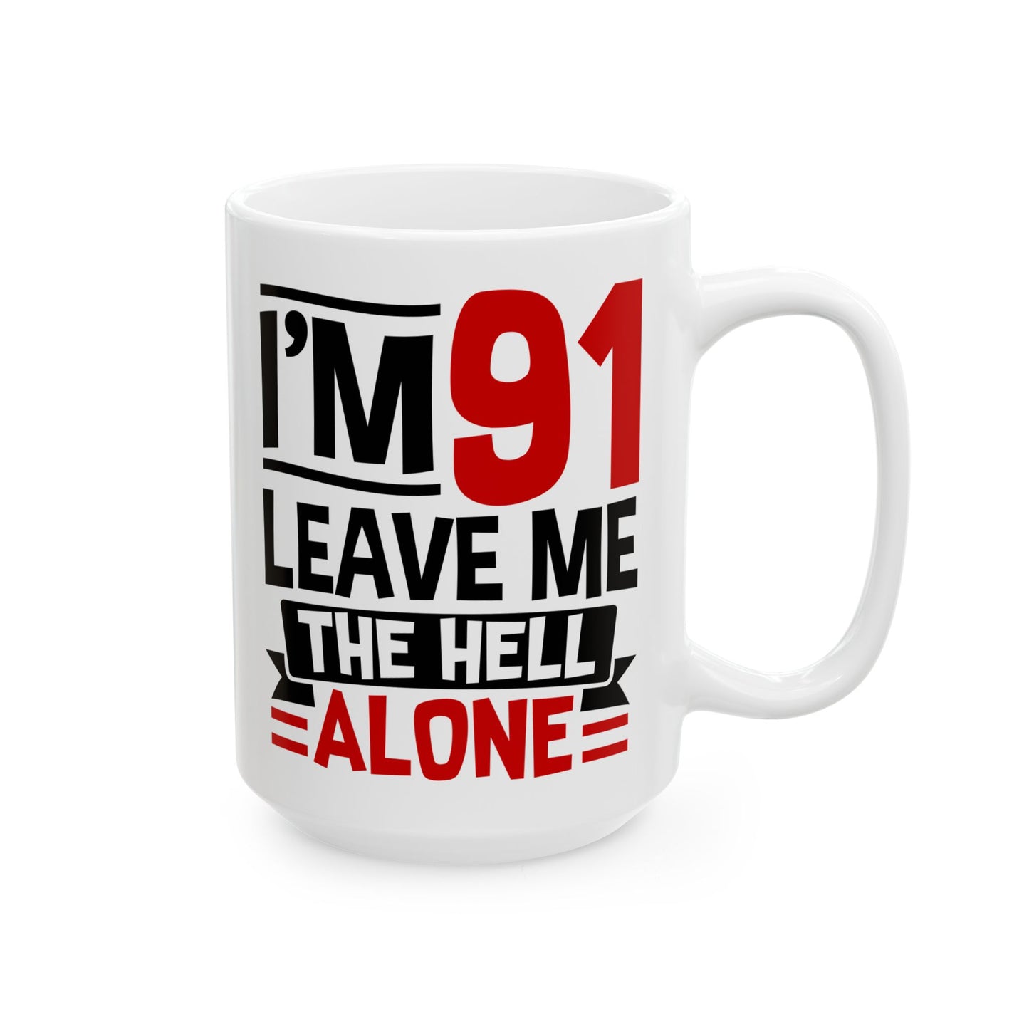 I_m 91 Leave Me The Hell Alone White Mug, (11oz, 15oz)