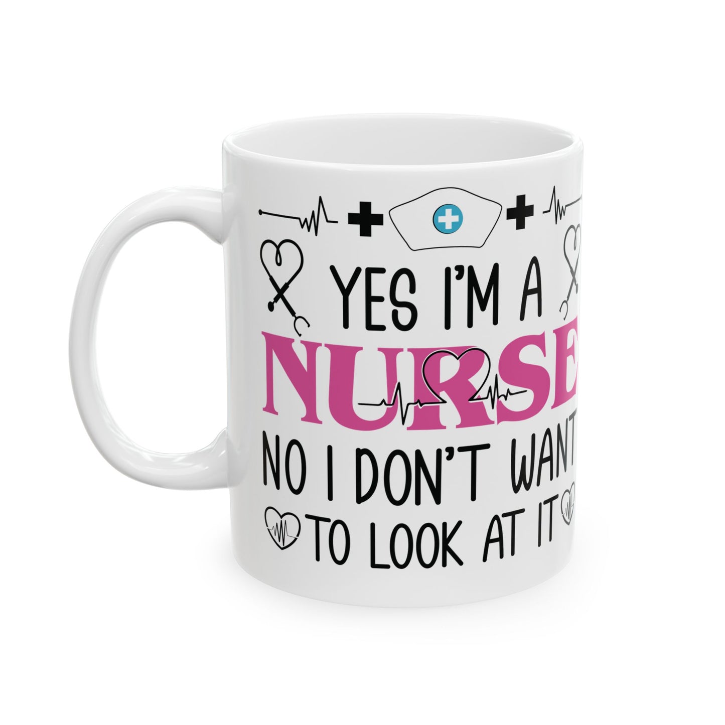 Yes I’m a Nurse No I Don’t Want to Look at It Mug – Funny Nurse Appreciation Gift