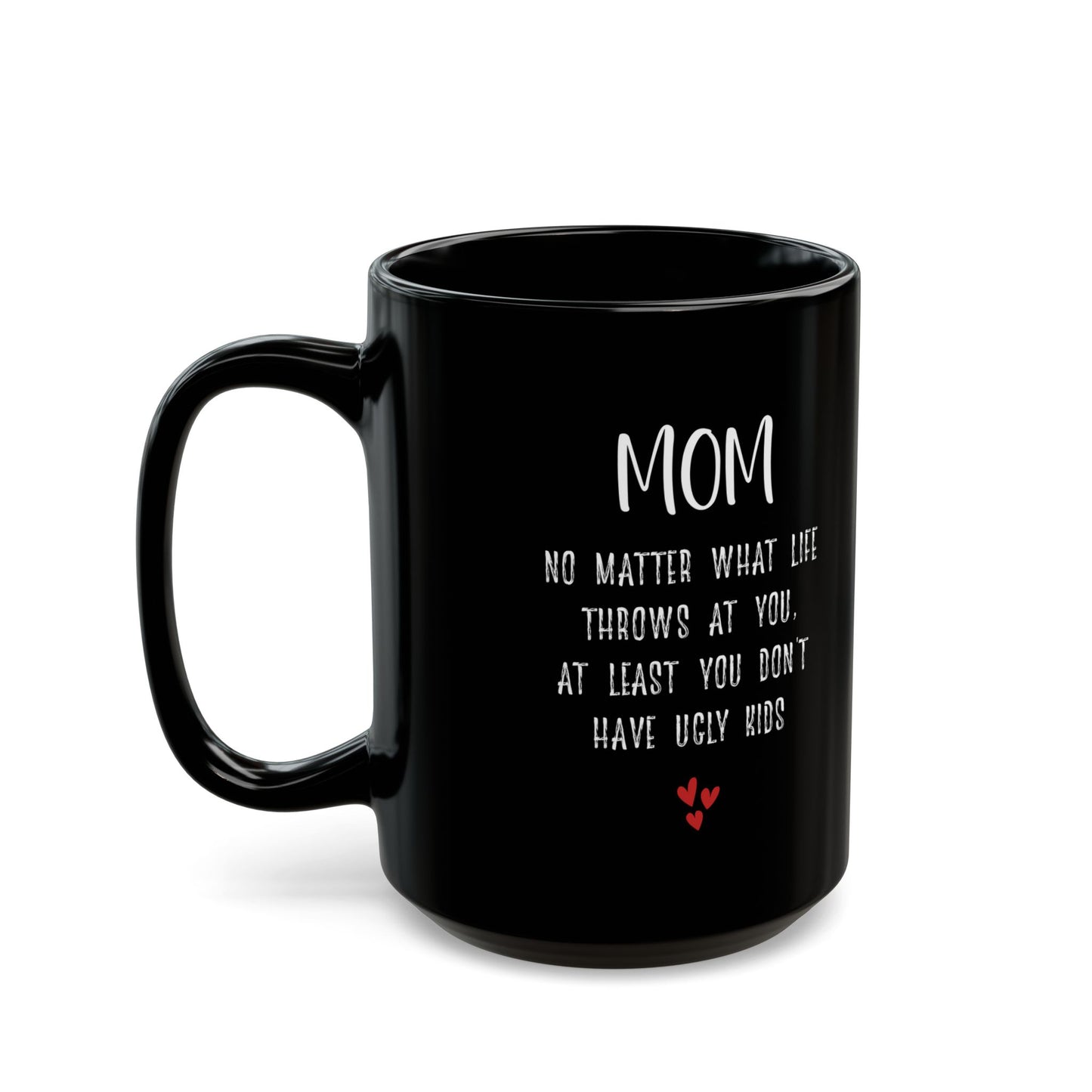 Gift for Mom – At Least You Don’t Have Ugly Kids Funny Mug