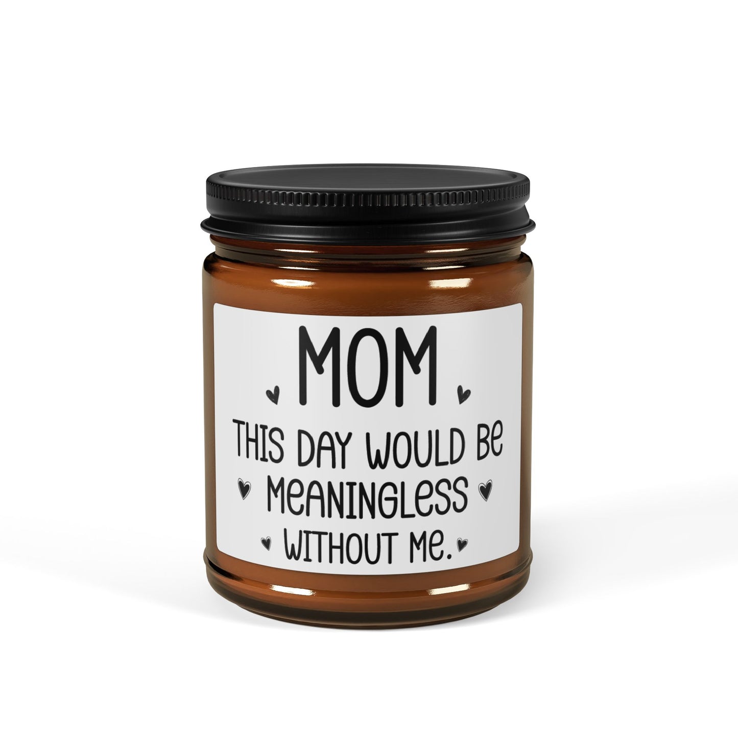 Mom, This Day Would Be Meaningless Without Me Candle – Funny Mother's Day Gift, Sarcastic Mom Present, Sassy Gift from Kids