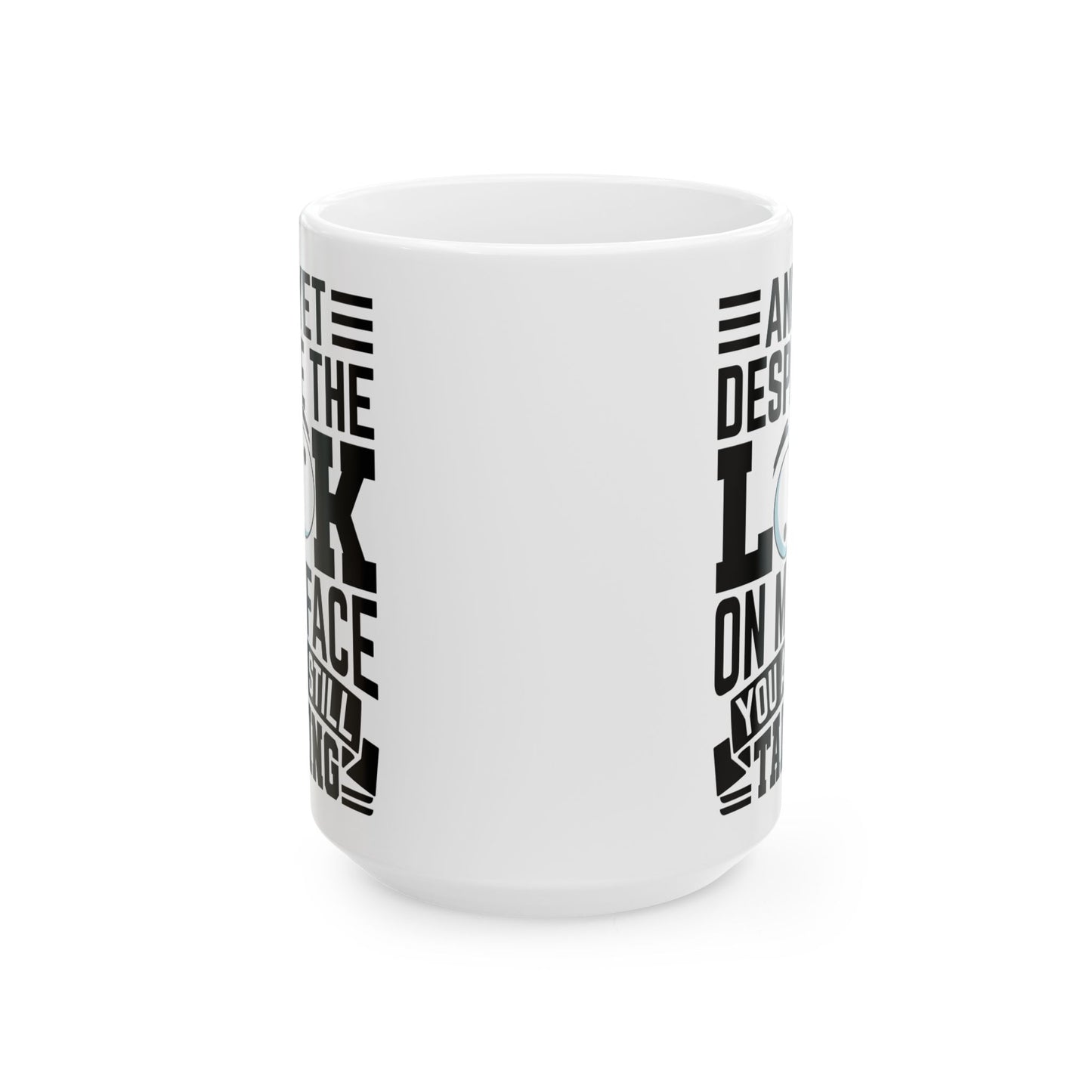 And Yet Despite The Look On My Face You Are Still Talking WHite Mug, (11oz, 15oz)