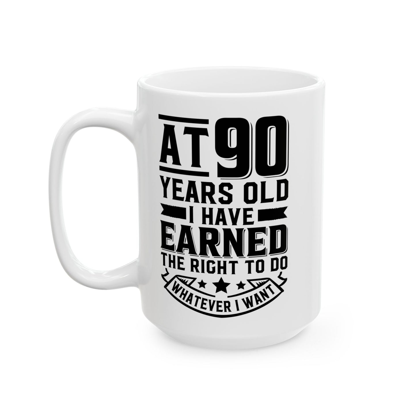 At 90 Years Old. I Have Earned The Right To do Whatever I Want White Mug, (11oz, 15oz)