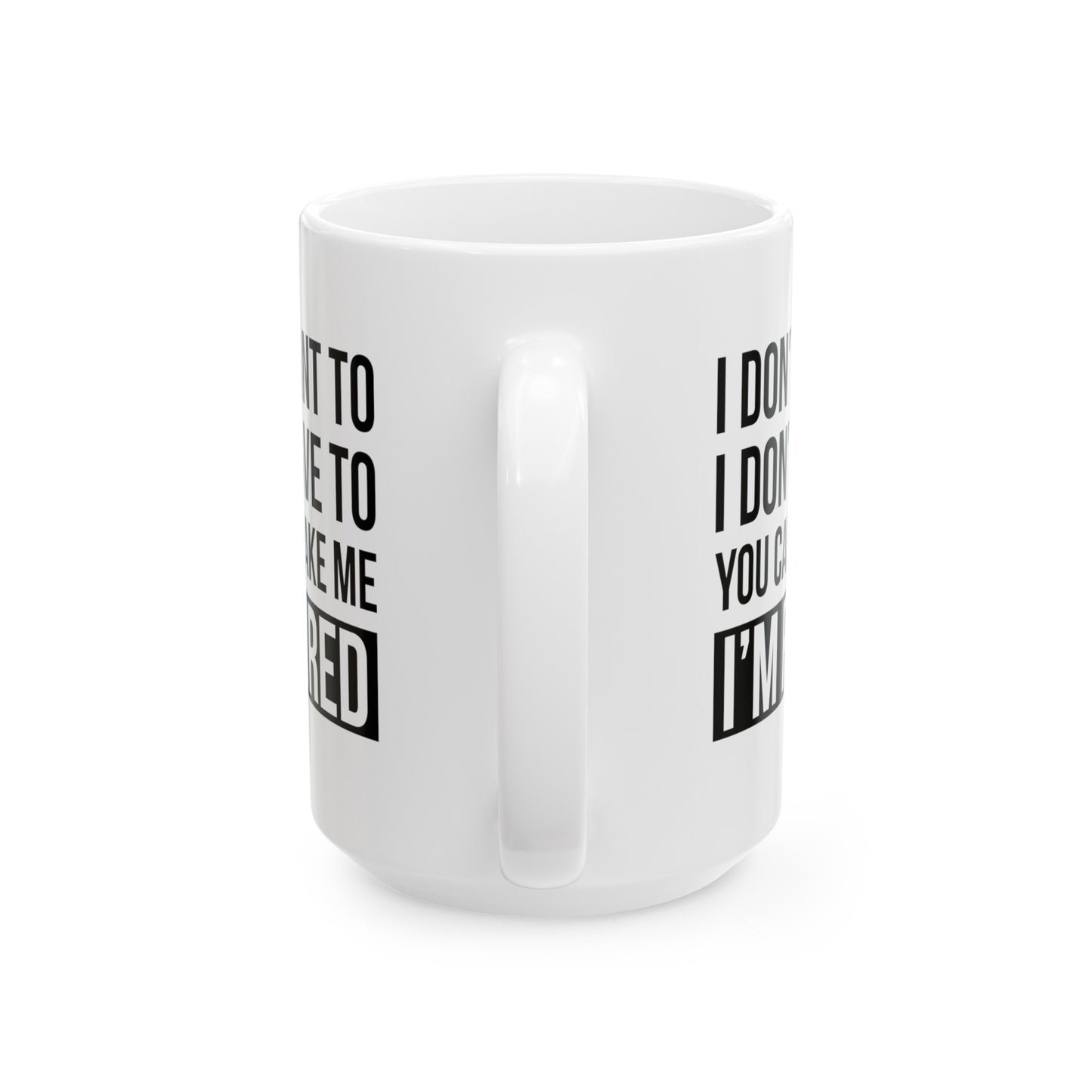 White Retirement Mug – Bold Statement Design I Don't Want To, You Can't Make Me, I'm Retired