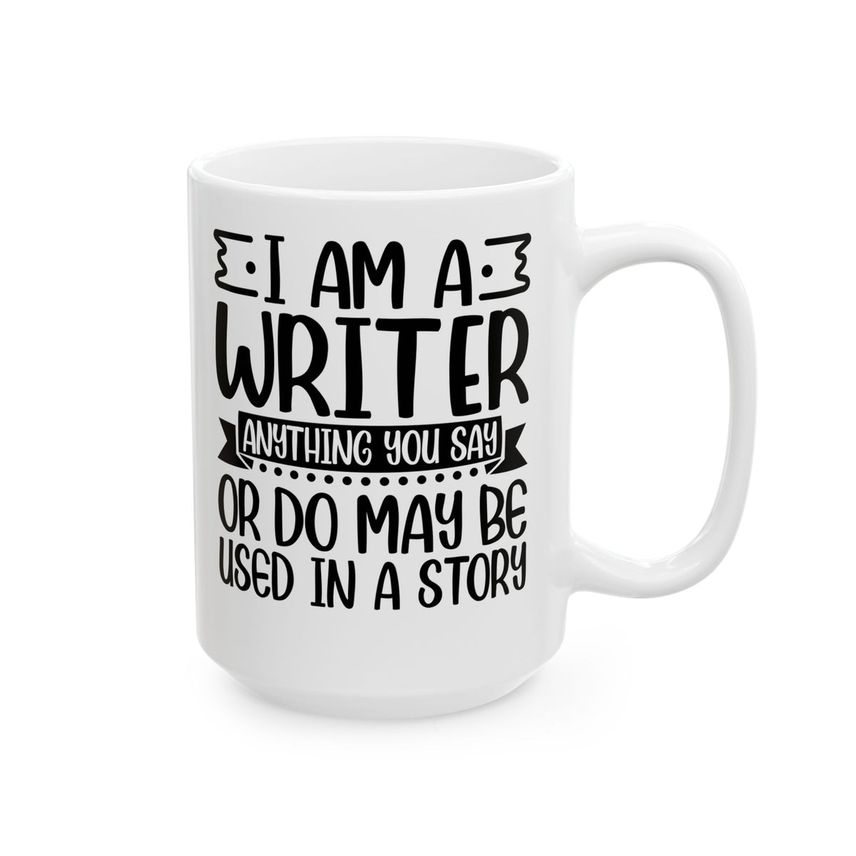 I_m a Writer Anything you say or do May be Used in a Story White Mug, (11oz, 15oz)