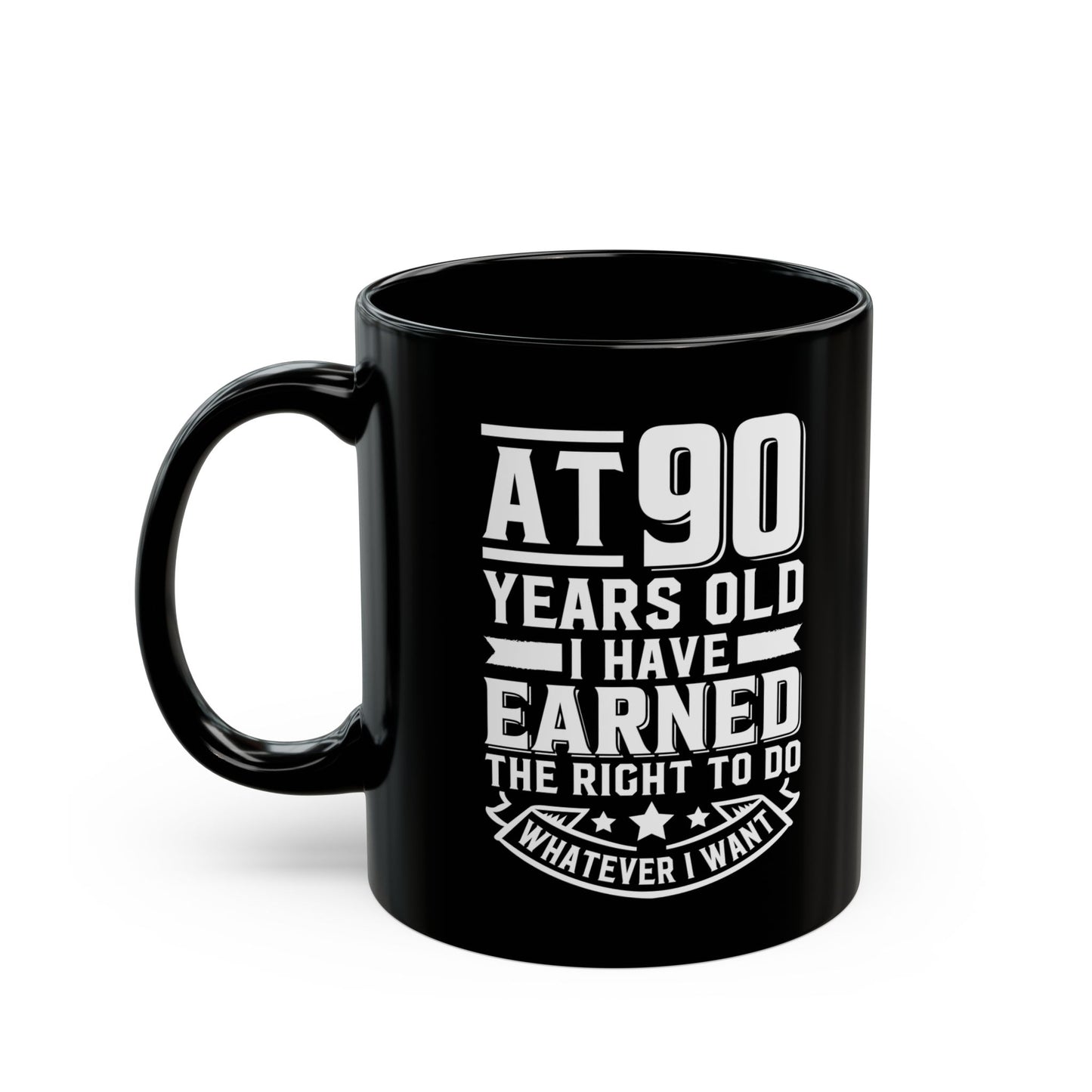 At 90 Years Old. I Have Earned The Right To do Whatever I Want Black Mug (11oz, 15oz)