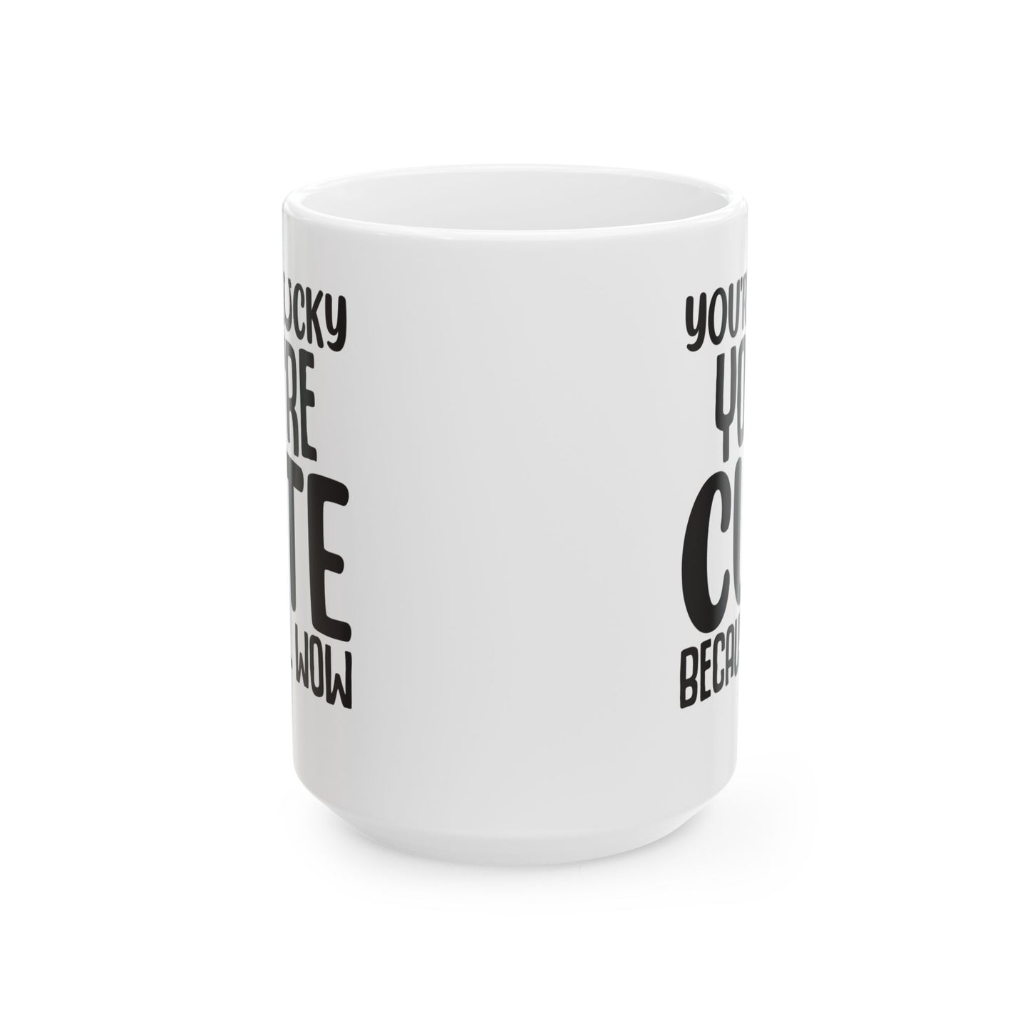 You re Lucky You re Cute Because Wow White Mug, (11oz, 15oz)