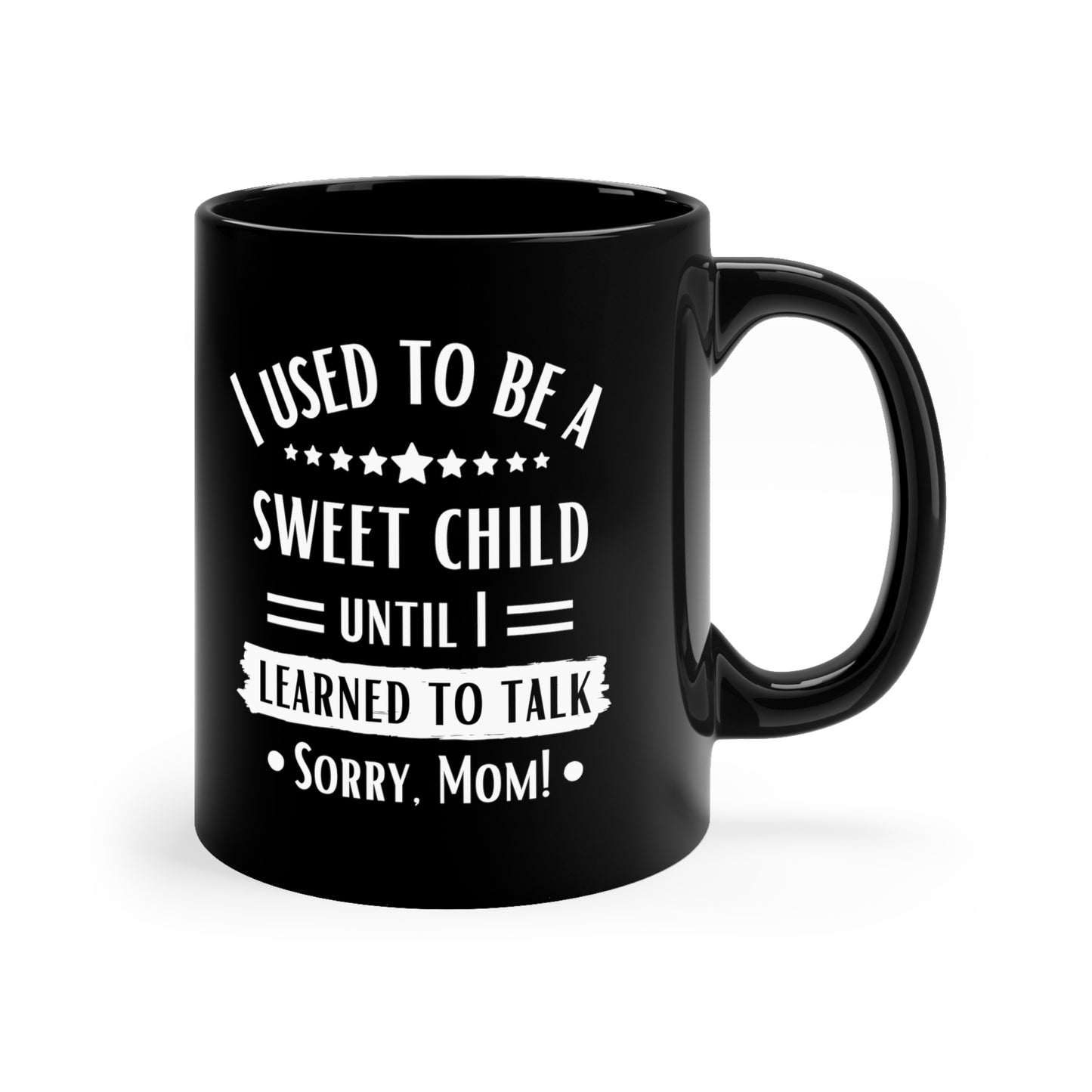 I Used to Be a Sweet Child Until I Learned to Talk Sorry Mom! Black Mug