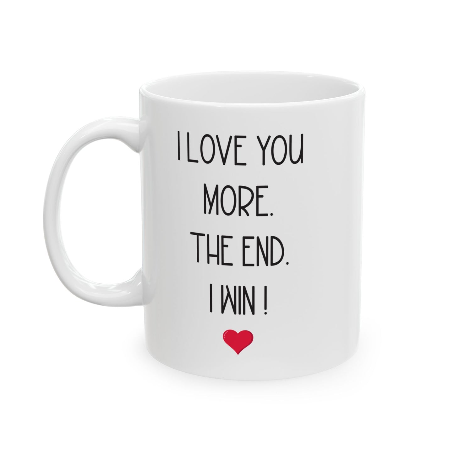 I Love You More Mug Funny Romantic Gift – The End I Win – For Couples, Girlfriend, or Boyfriend
