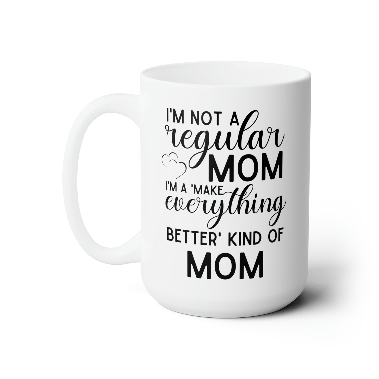 Funny Mom Coffee Mug – Not a Regular Mom, a Make Everything Better Mom
