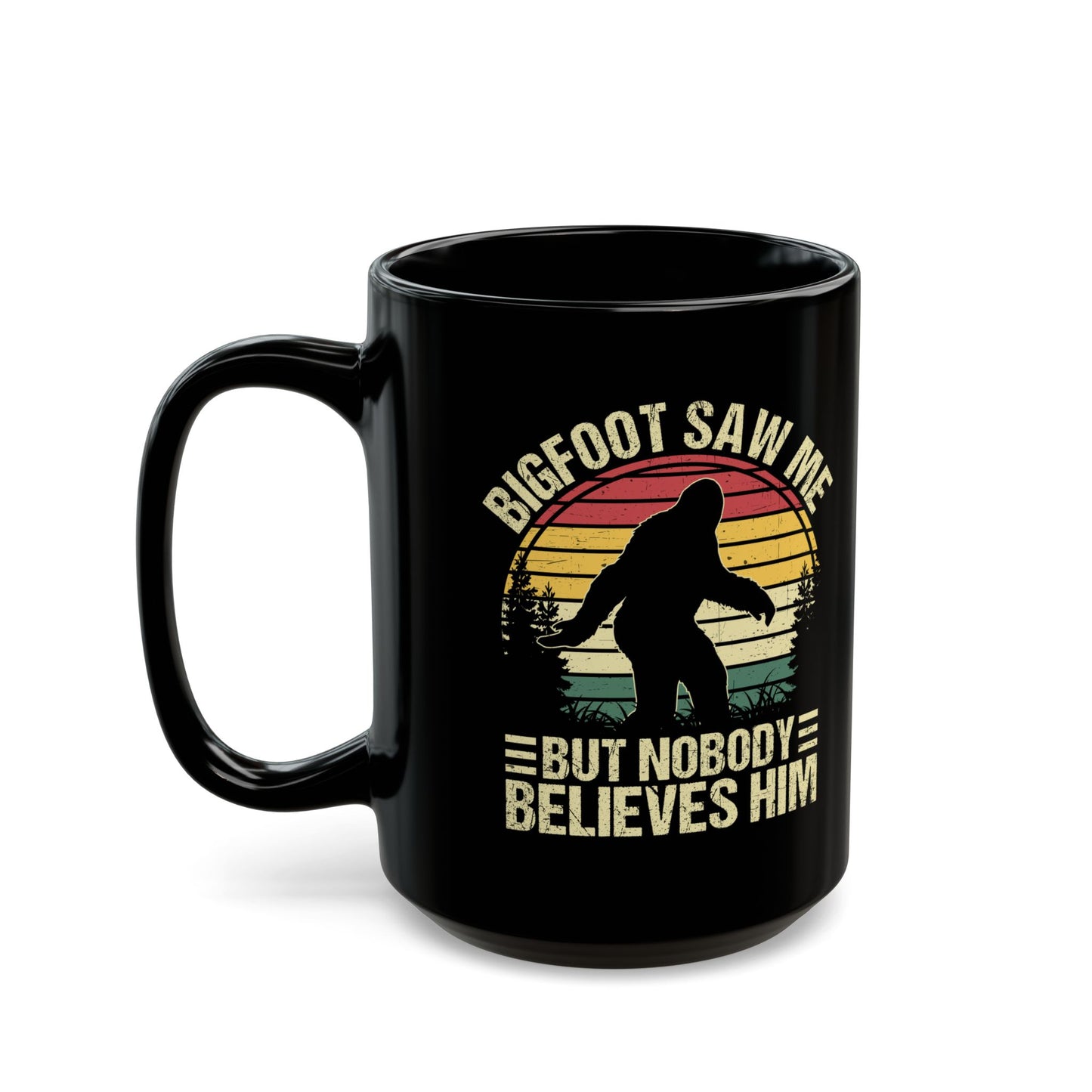 Bigfoot Saw Me But Nobody Believes Him Black Mug (11oz, 15oz)