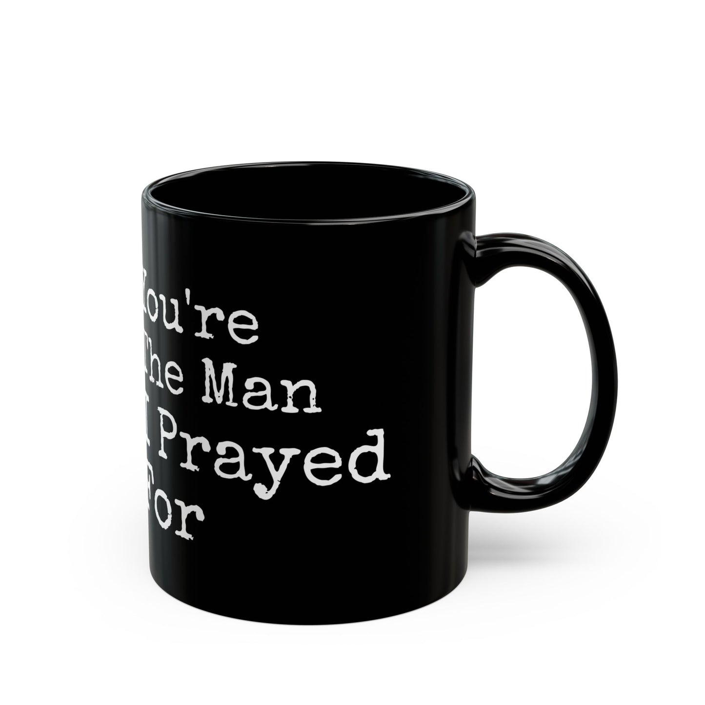 You're The Man I Prayed For Black Mug (11oz, 15oz)