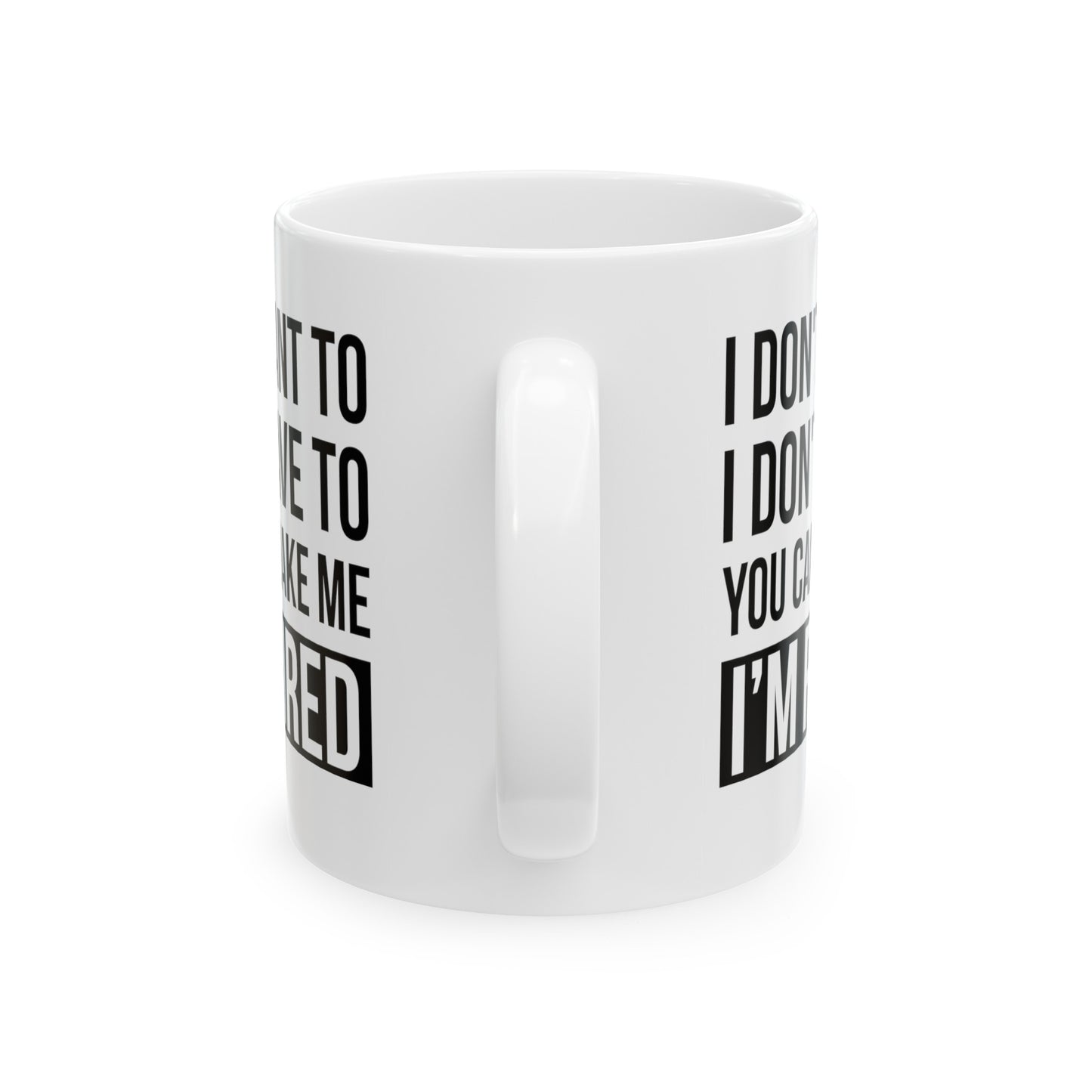 White Retirement Mug – Bold Statement Design I Don't Want To, You Can't Make Me, I'm Retired