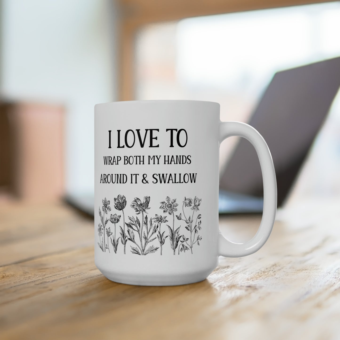 I Love To Wrap Both My Hands Around It & Swallow – Funny Floral Mug for Coffee Lovers