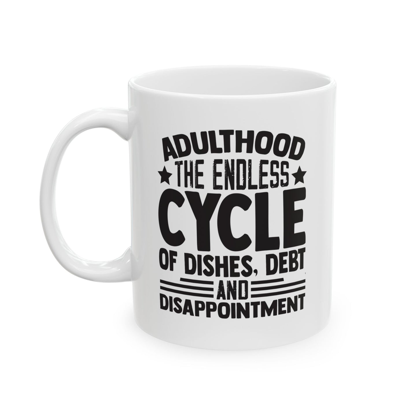 Adulthood The Endless Cycle of Dishes Debt and Disappointment White Mug, (11oz, 15oz)
