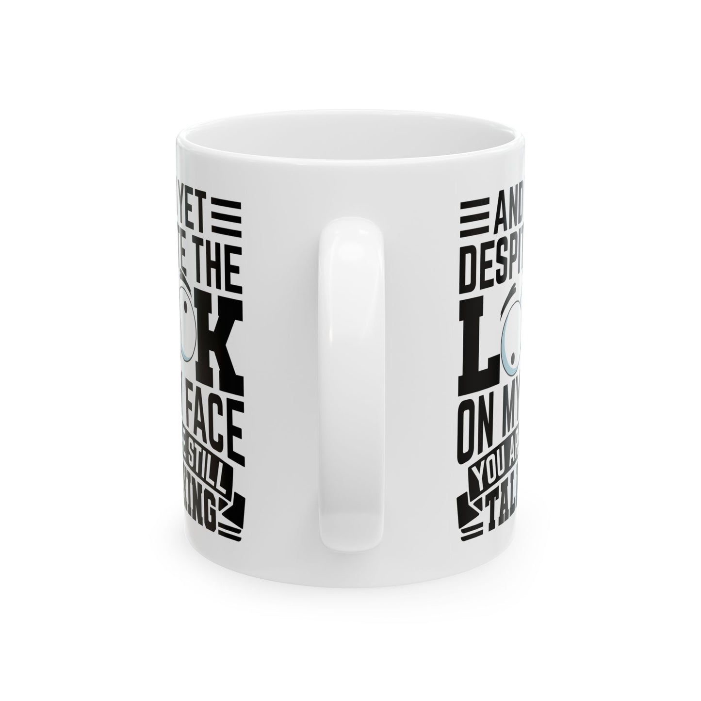 And Yet Despite The Look On My Face You Are Still Talking WHite Mug, (11oz, 15oz)