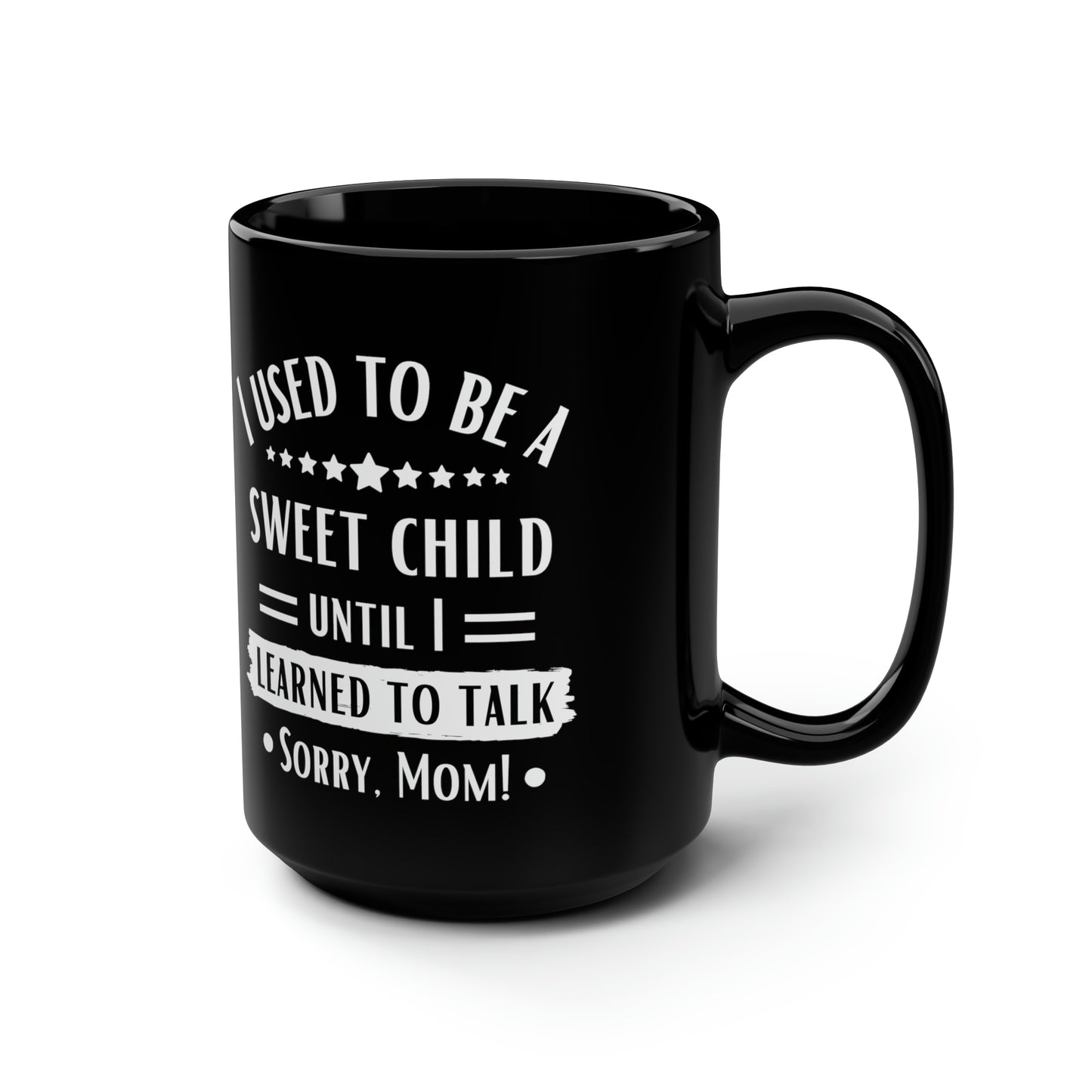 I Used to Be a Sweet Child Until I Learned to Talk Sorry Mom! Black Mug