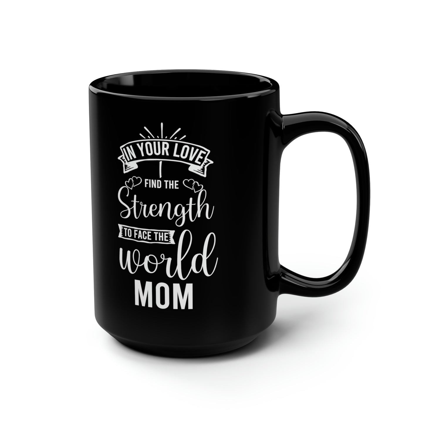 In Your Love I Find the Strength to Face the World Mom Black Mug