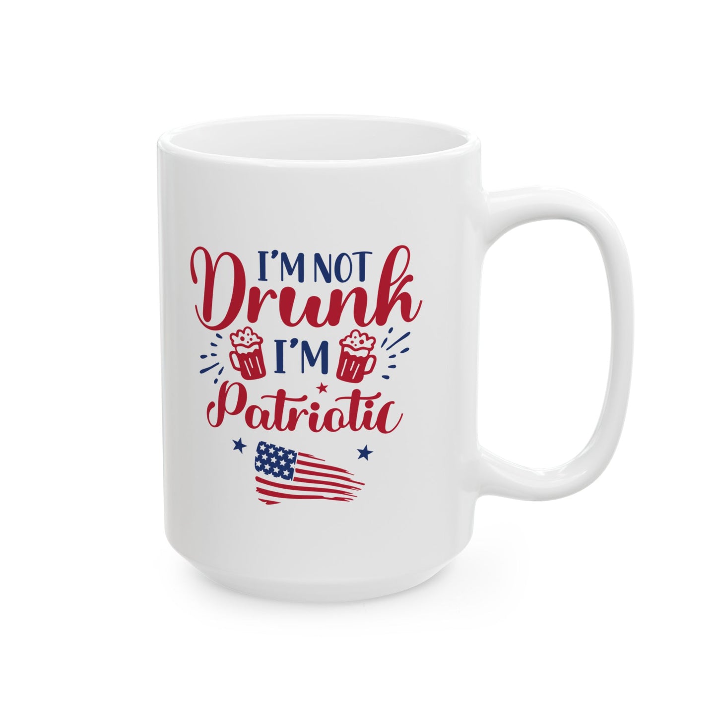I'm Not Drunk I'm Patriotic Mug – Funny 4th of July Coffee Cup Gift