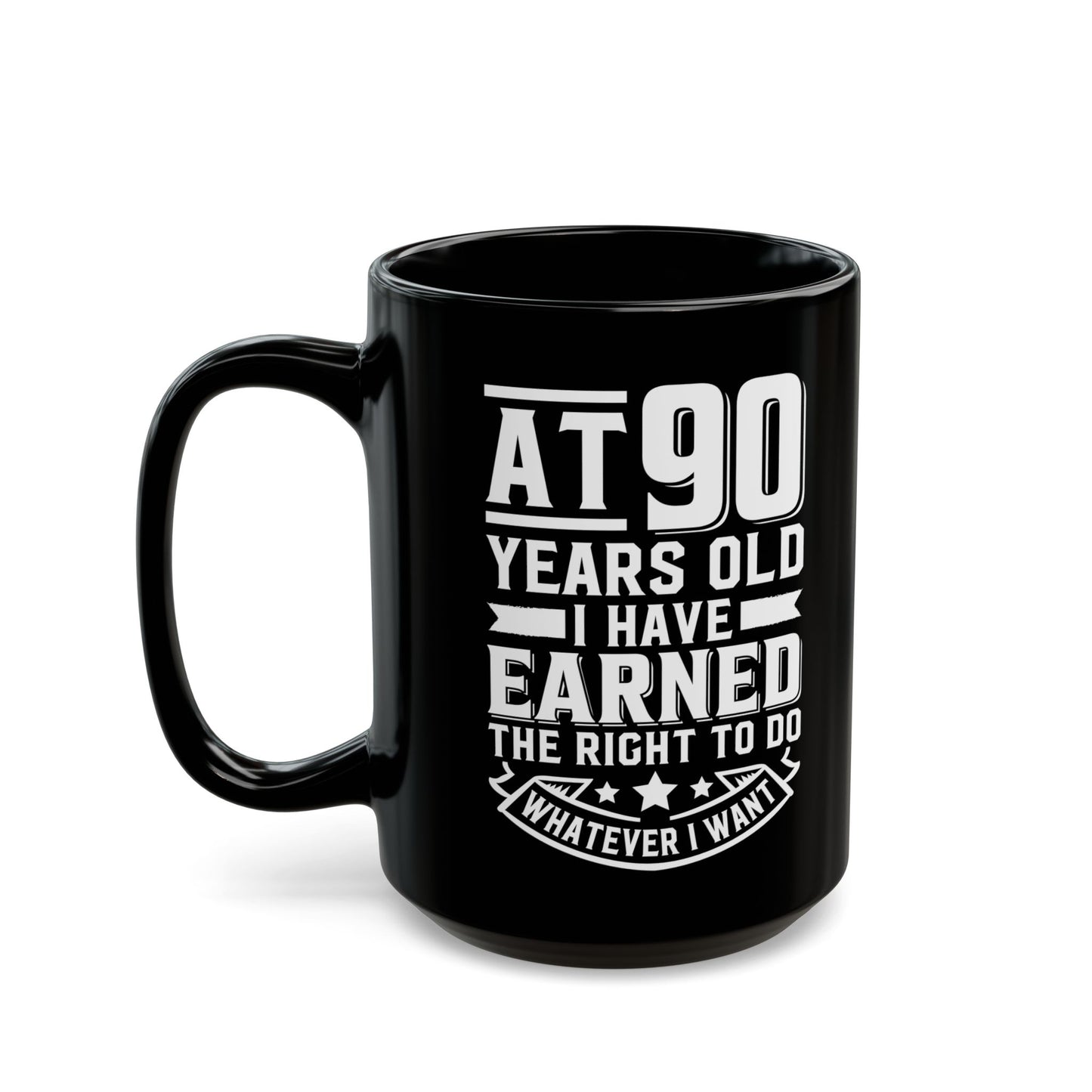 At 90 Years Old. I Have Earned The Right To do Whatever I Want Black Mug (11oz, 15oz)