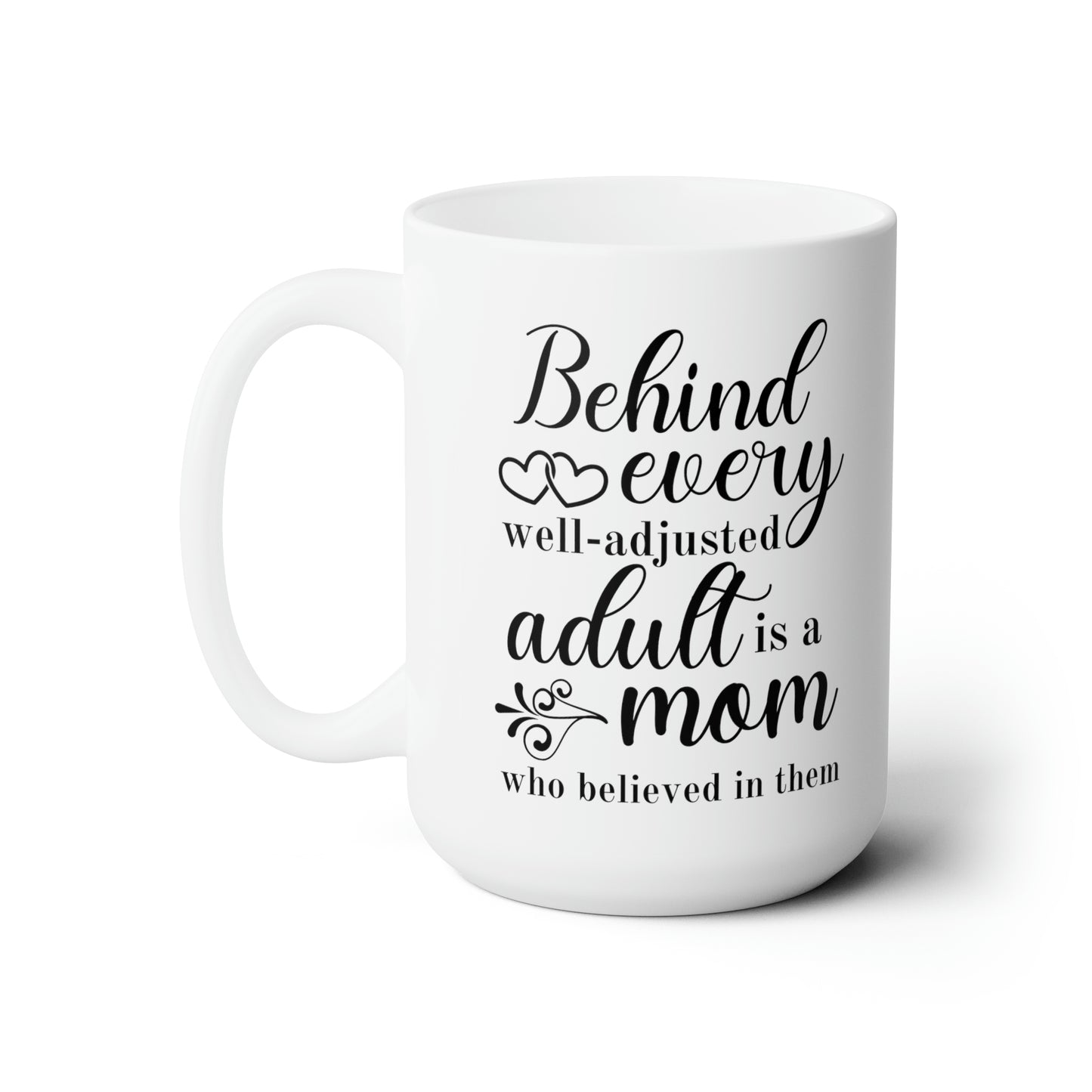 Behind Every Well-Adjusted Adult Is a Mom Who Believed in Them - Inspirational Mom Mug