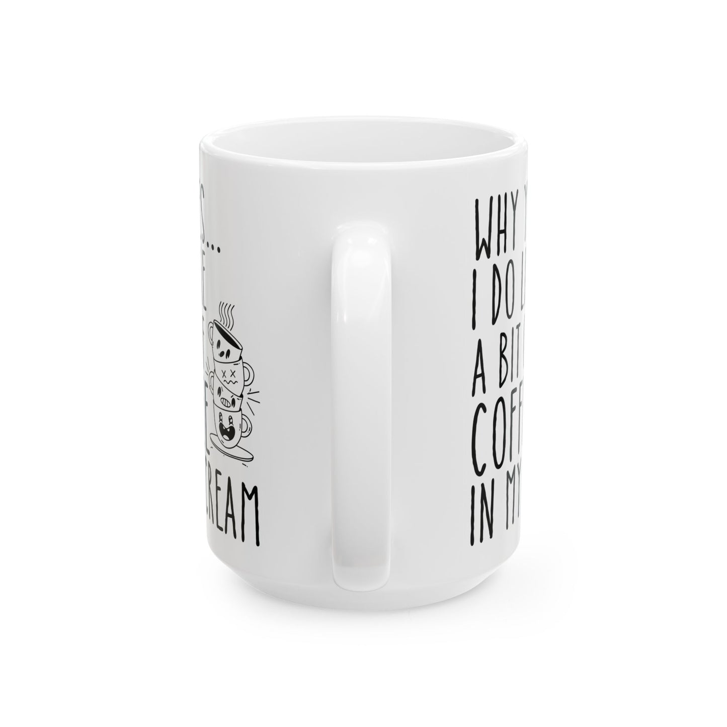 Why Yes I Do Like A Bit Of Coffee In My Cream White Mug, (11oz, 15oz)
