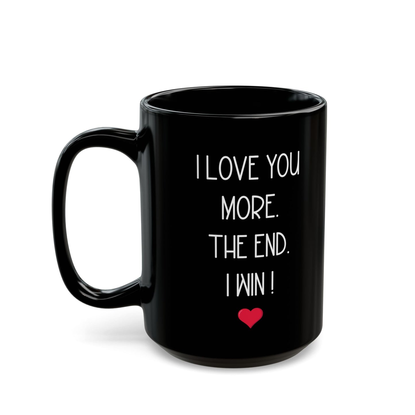 I Love You More Mug – The End I Win – Funny Romantic Gift for Boyfriend, Girlfriend, or Spouse