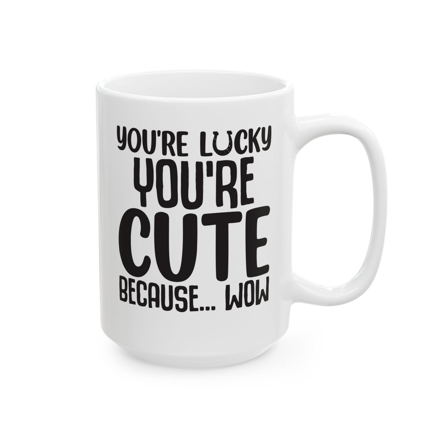 You re Lucky You re Cute Because Wow White Mug, (11oz, 15oz)