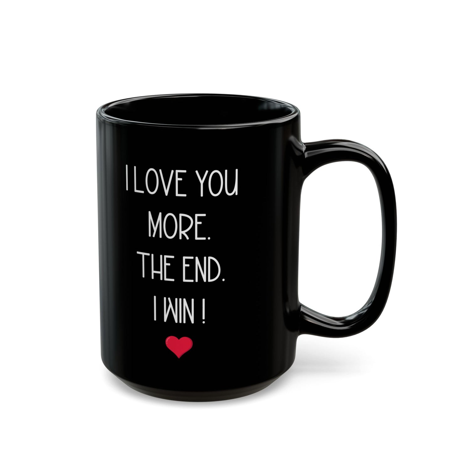 I Love You More Mug – The End I Win – Funny Romantic Gift for Boyfriend, Girlfriend, or Spouse