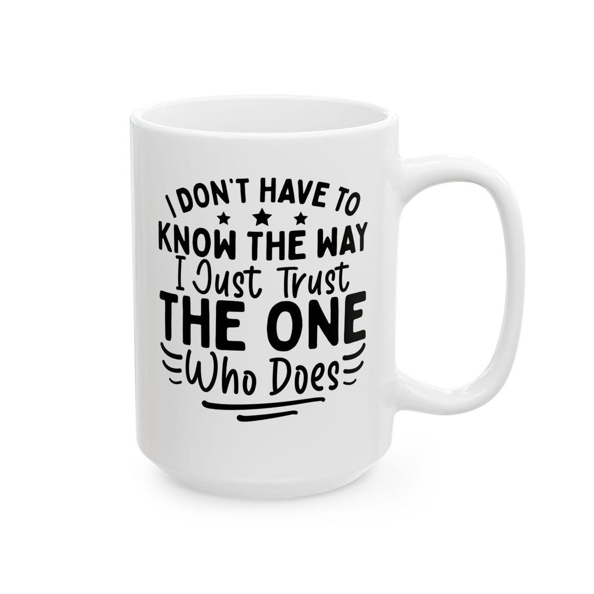 I Don’t Have to Know the Way, I Just Trust the One Who Does White Mug, (11oz, 15oz)