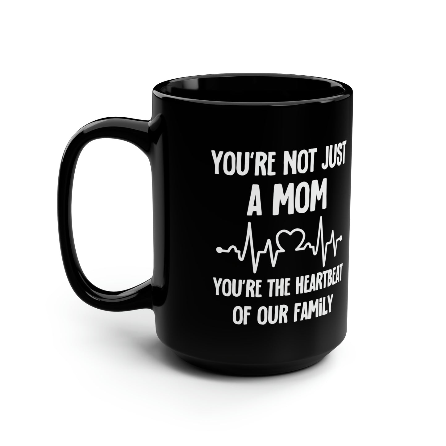 You're Not Just a Mom, You're the Heartbeat of Our Family Black Mug