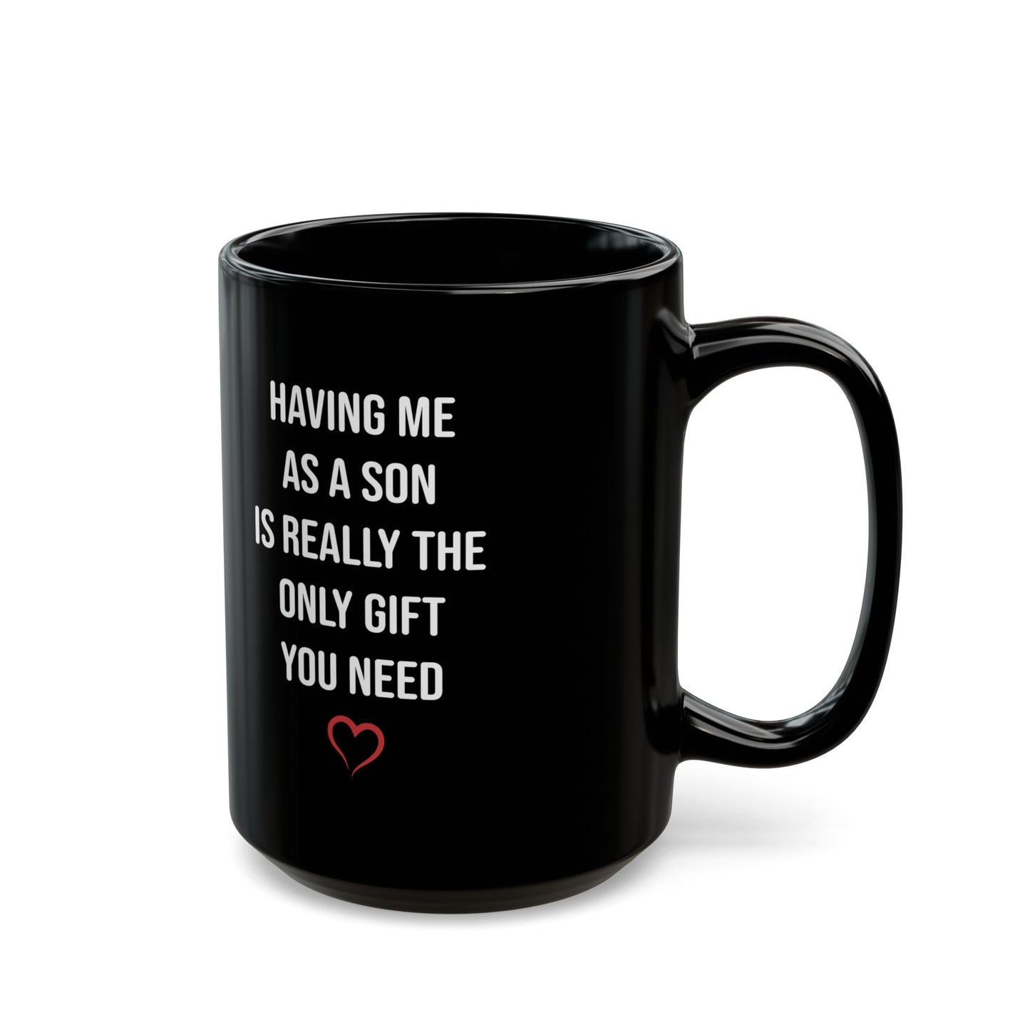 Funny Son Gift Black Mug – Having Me As a Son Is Really the Only Gift You Need Coffee Cup for Mom or Dad