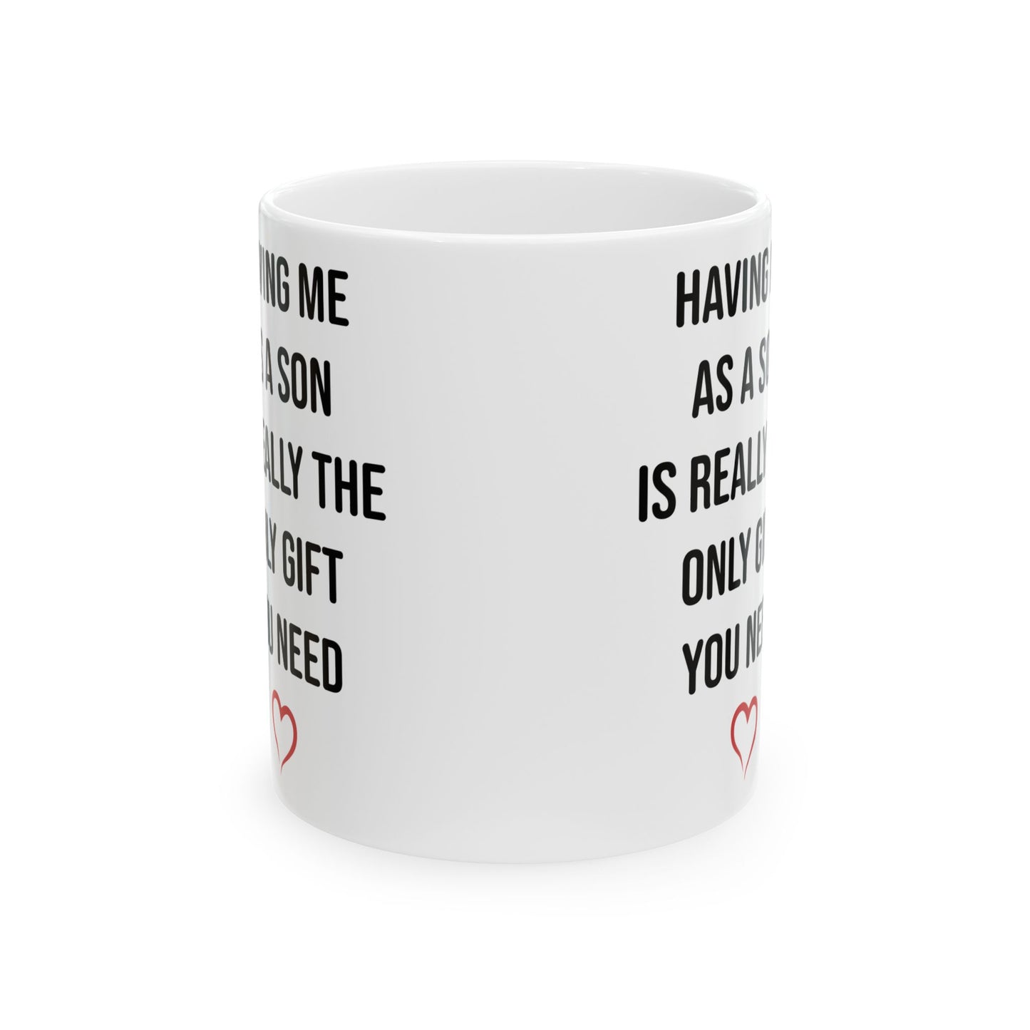 Funny Son Gift Mug – Having Me As a Son Is Really the Only Gift You Need Mom or Dad Coffee Cup