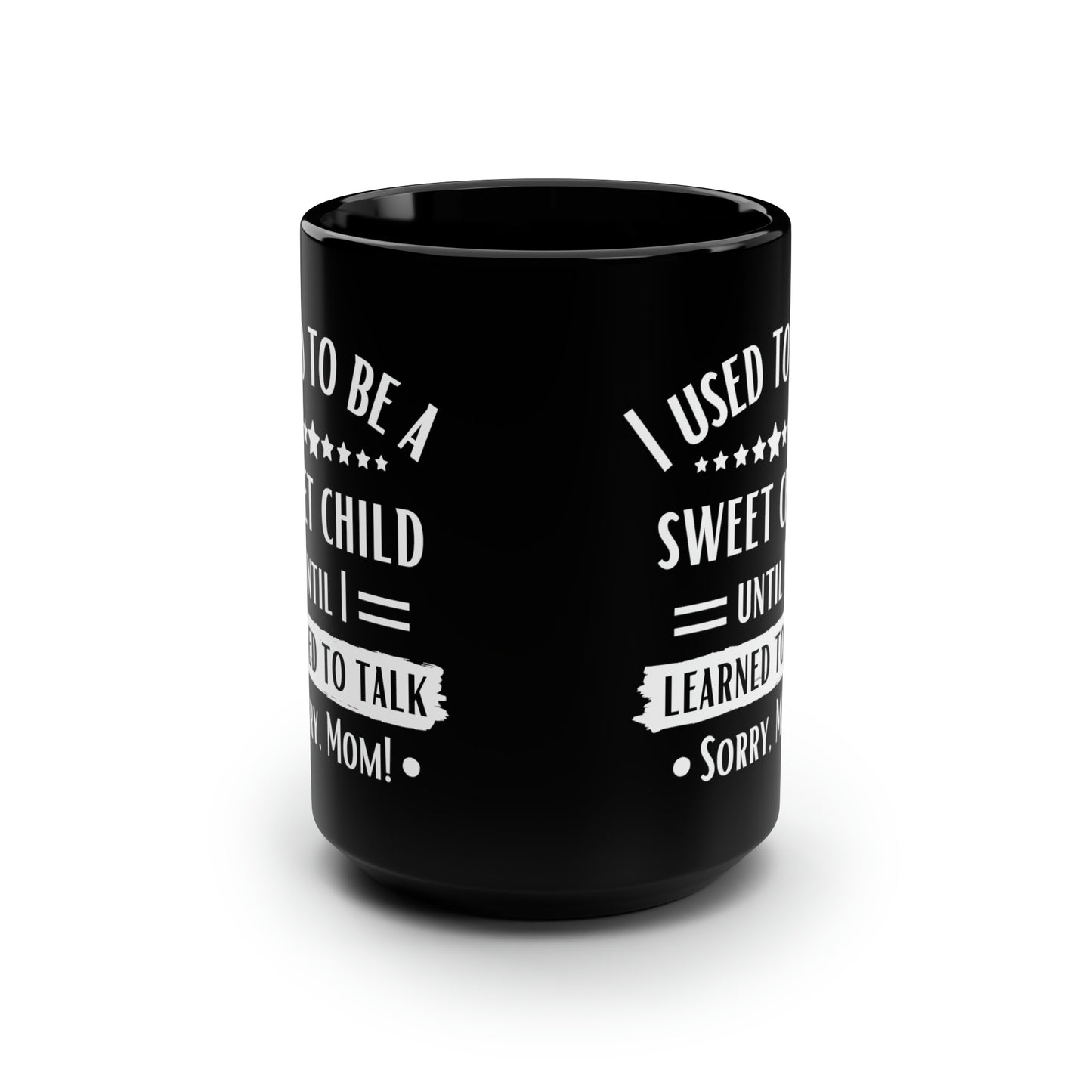 I Used to Be a Sweet Child Until I Learned to Talk Sorry Mom! Black Mug