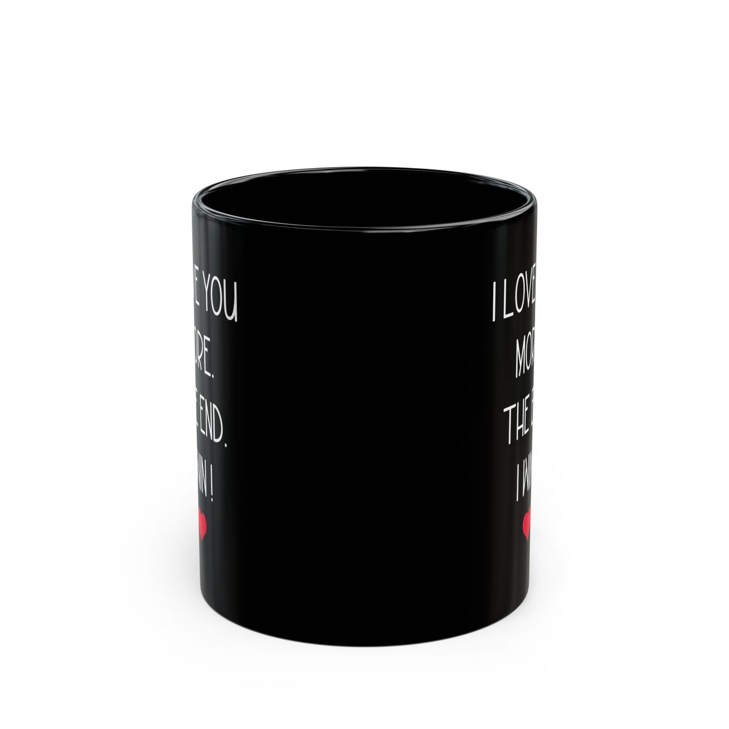 I Love You More Mug – The End I Win – Funny Romantic Gift for Boyfriend, Girlfriend, or Spouse