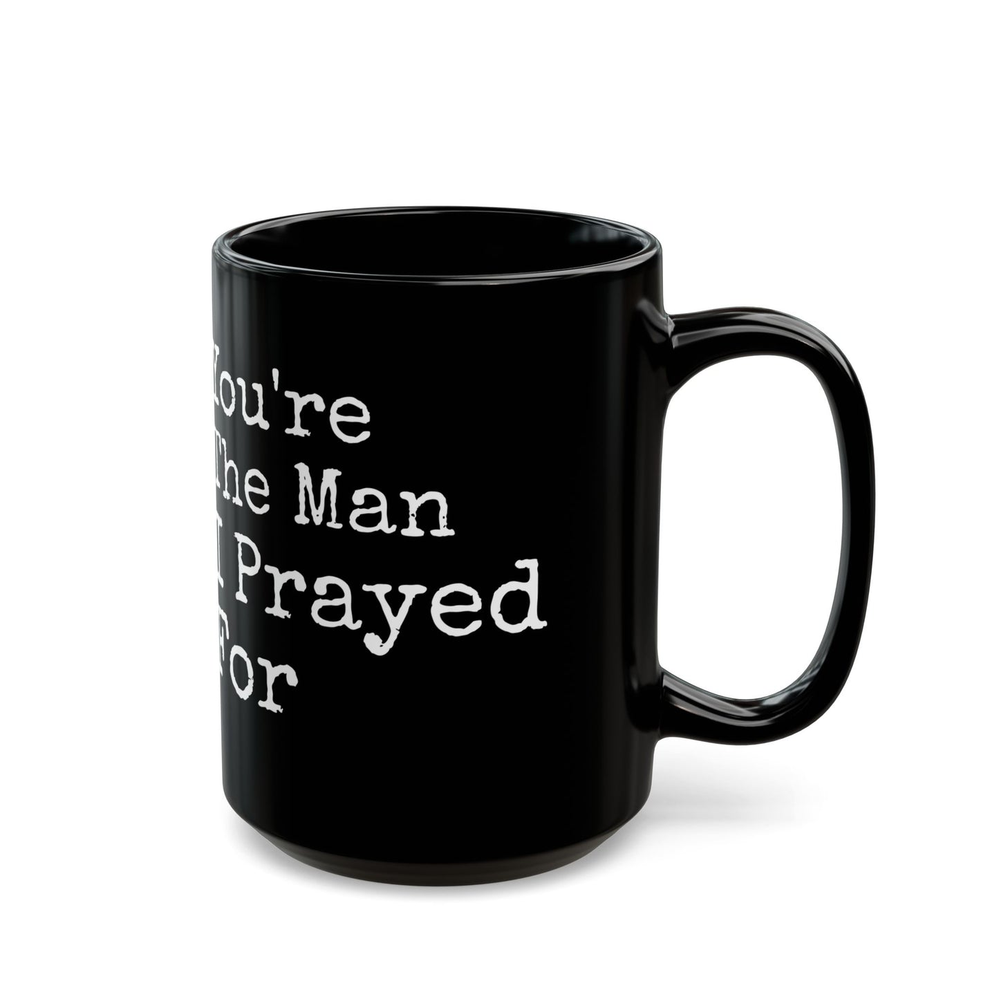 You're The Man I Prayed For Black Mug (11oz, 15oz)