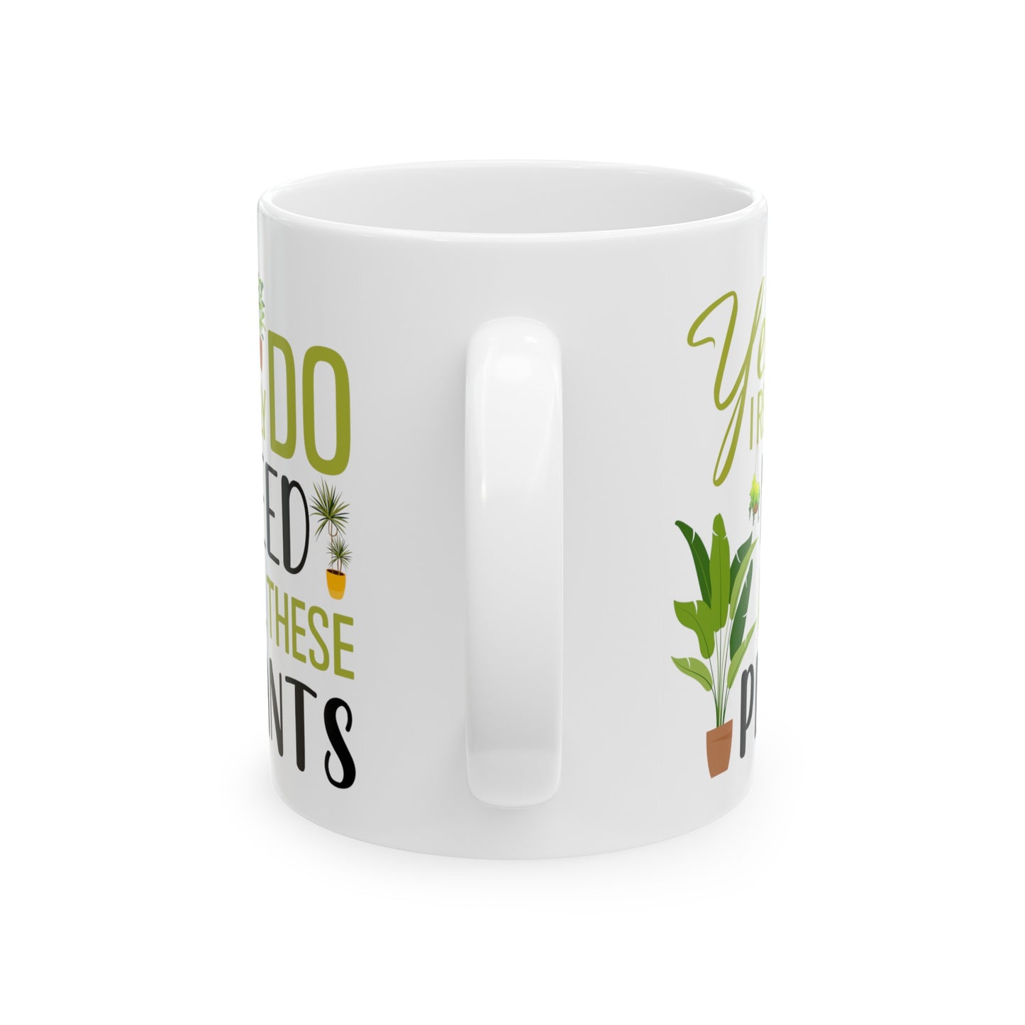 Yes I Really Do Need All These Plants Mug – White with Green Plant Design