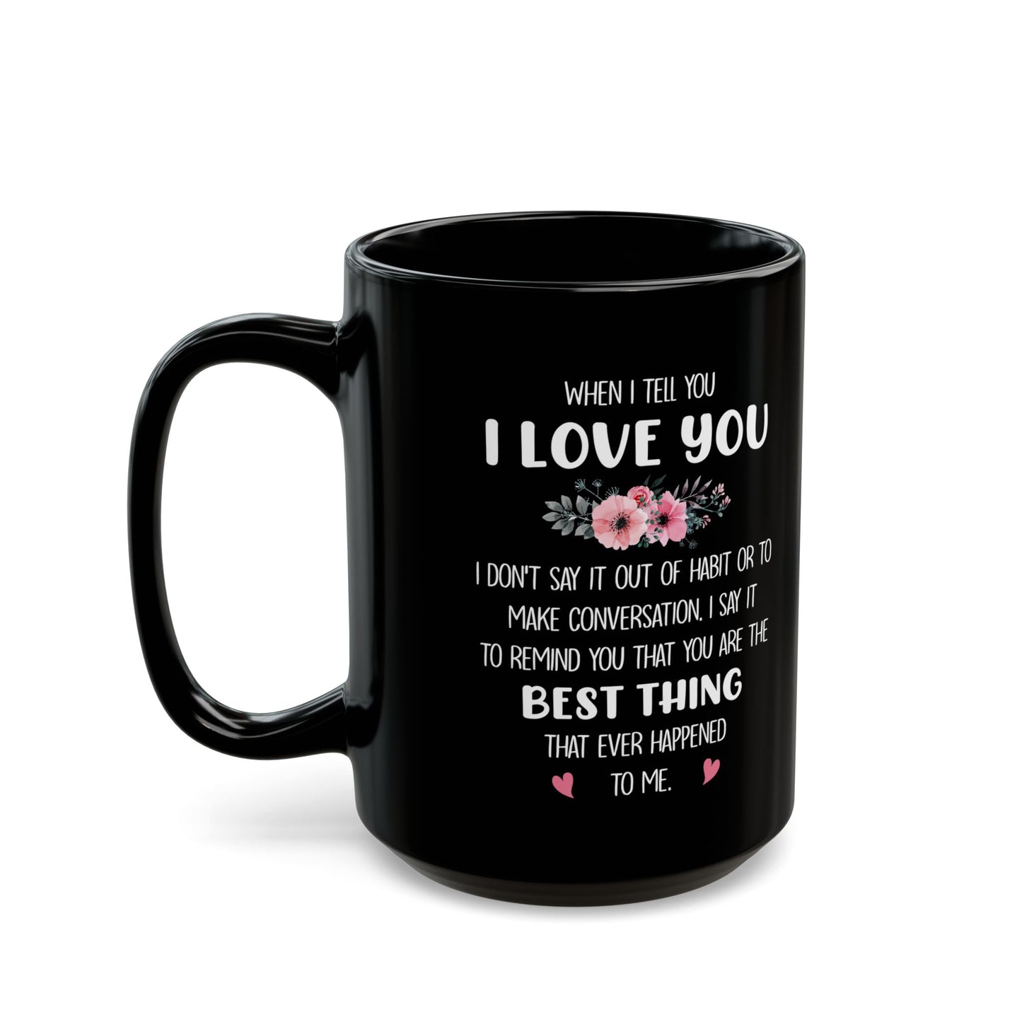 I Love You Black Mug – Romantic Gift for Her or Him Best Thing That Ever Happened