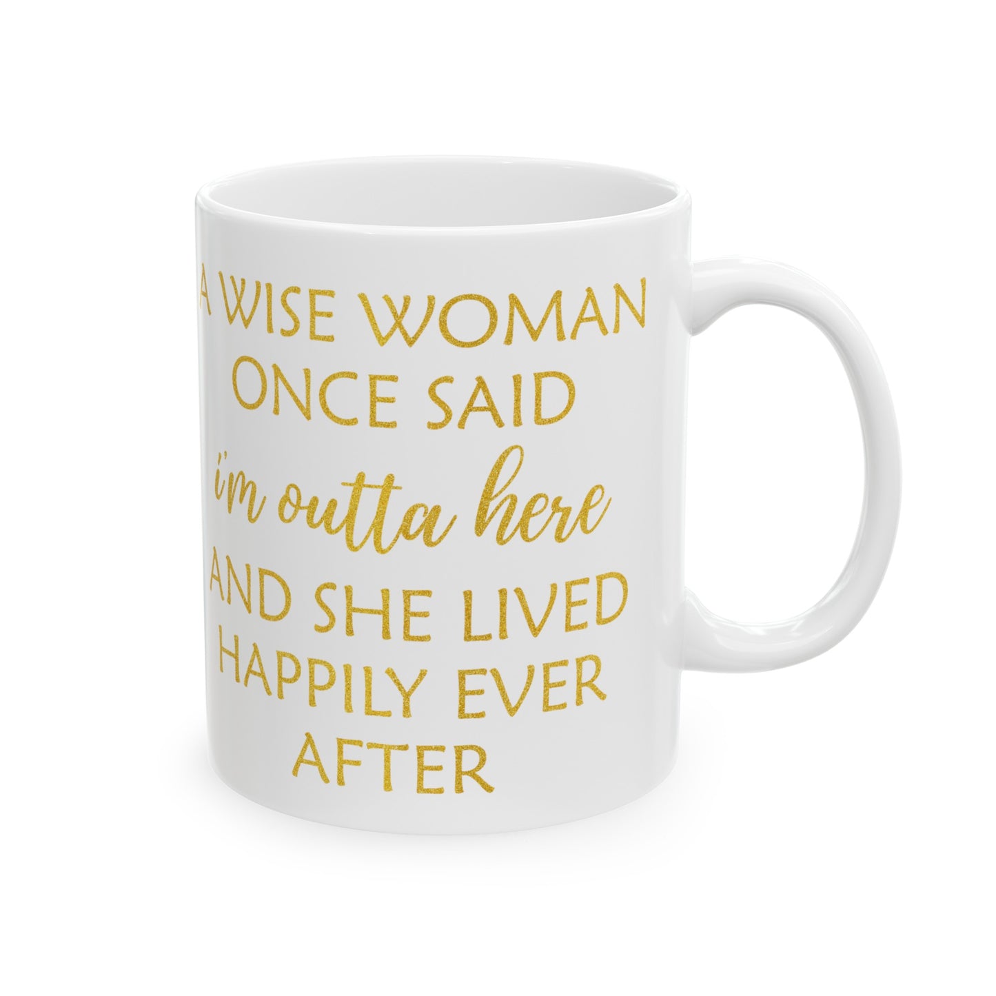 A Wise Woman Once Said I'm Outta Here Mug – White with Gold Lettering