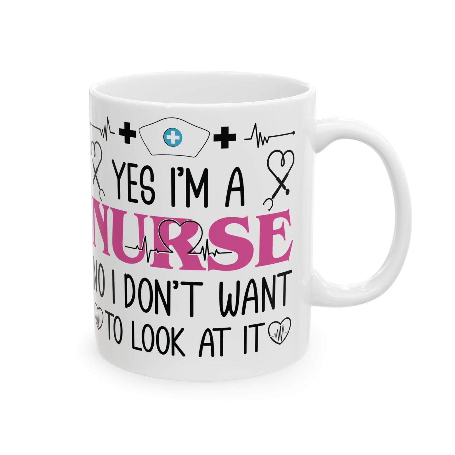 Yes I’m a Nurse No I Don’t Want to Look at It Mug – Funny Nurse Appreciation Gift
