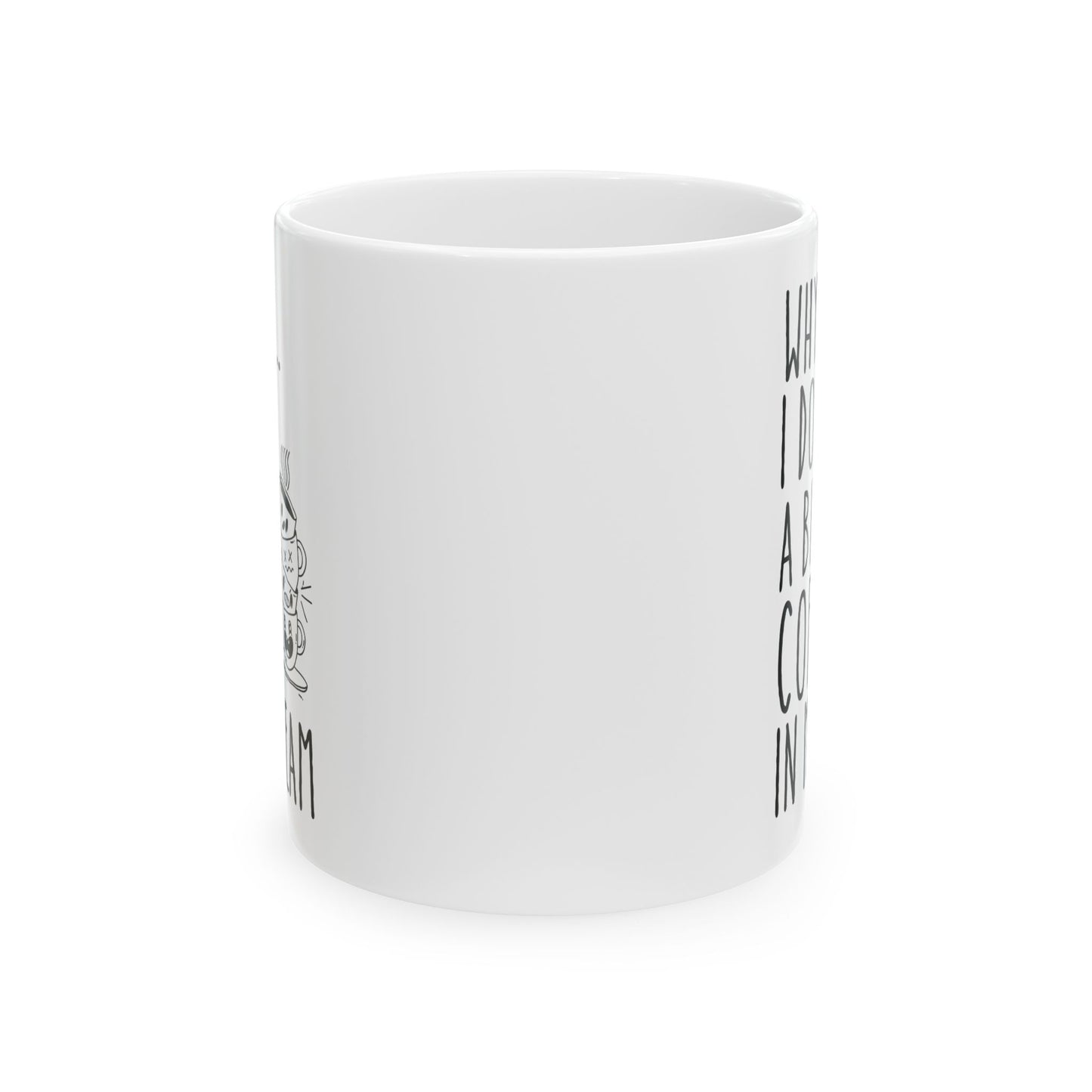Why Yes I Do Like A Bit Of Coffee In My Cream White Mug, (11oz, 15oz)