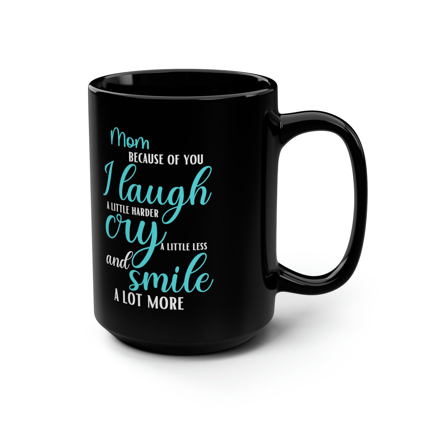 Mom, Because of You I Laugh a Little Harder Cry a Little Less and Smile a Lot More Black Mug