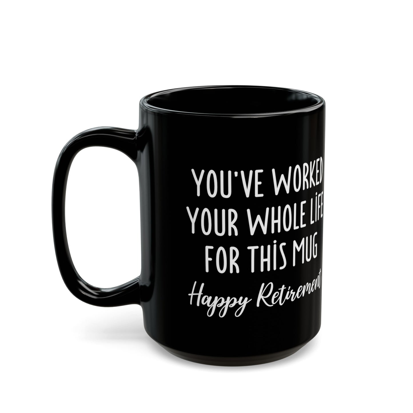 You've Worked Your Whole Life for This Mug – Happy Retirement Gift