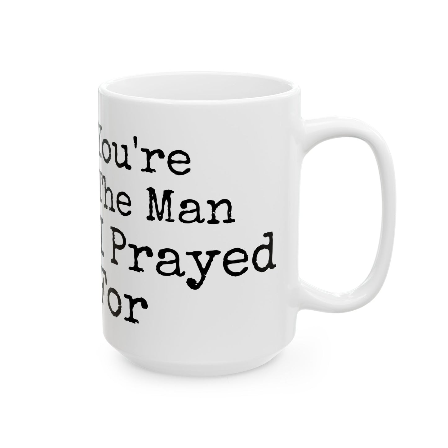 You're The Man I Prayed For White Mug, (11oz, 15oz)