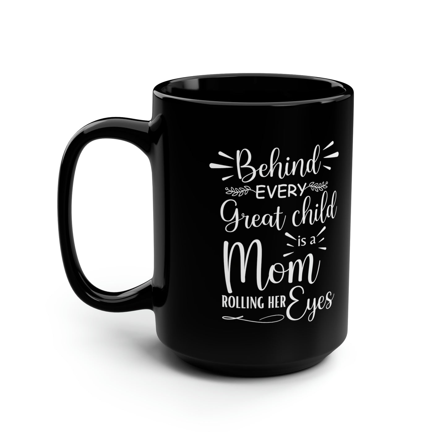 Behind Every Great Child is a Mom Rolling Her Eyes Black Mug