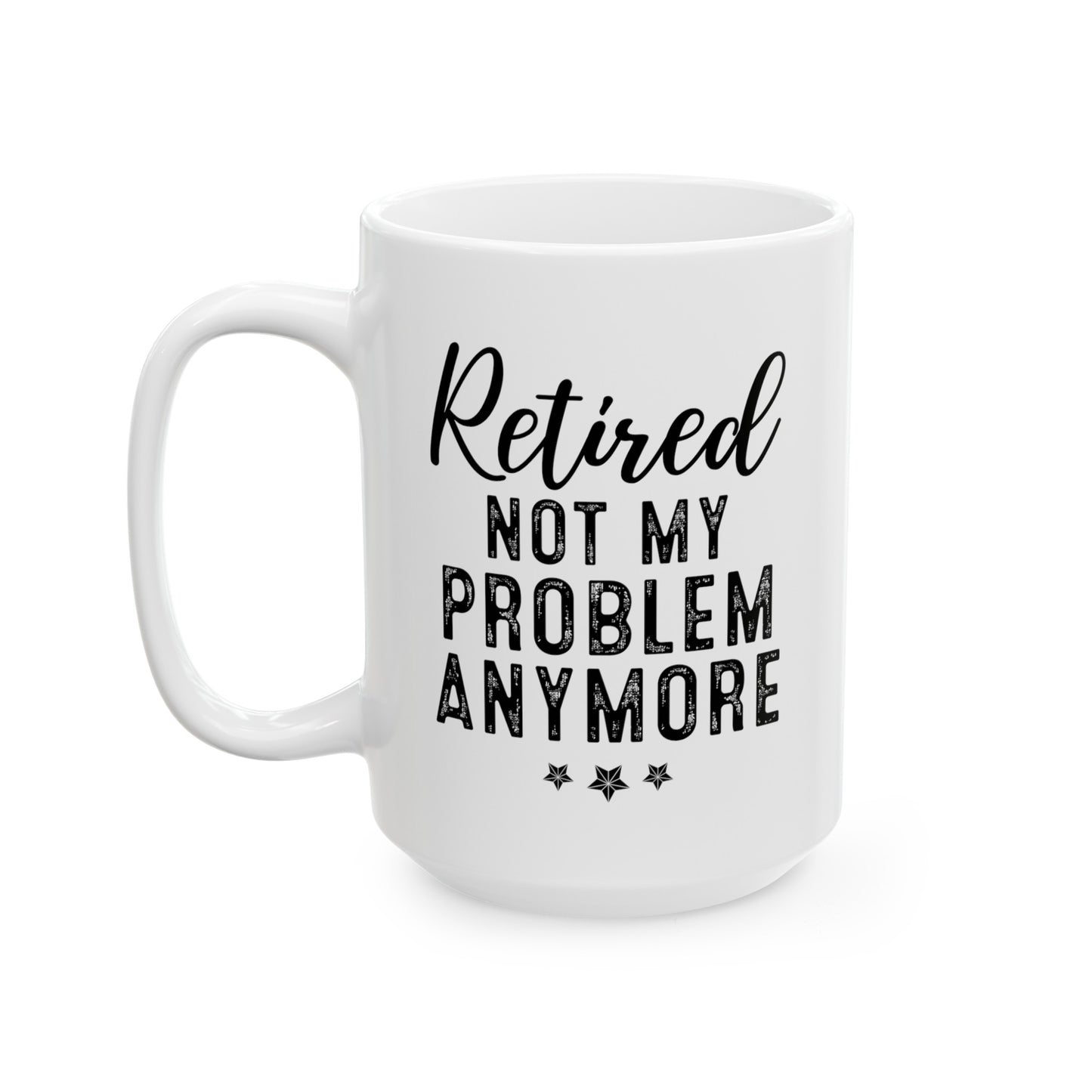 White Retirement Mug – Retired: Not My Problem Anymore