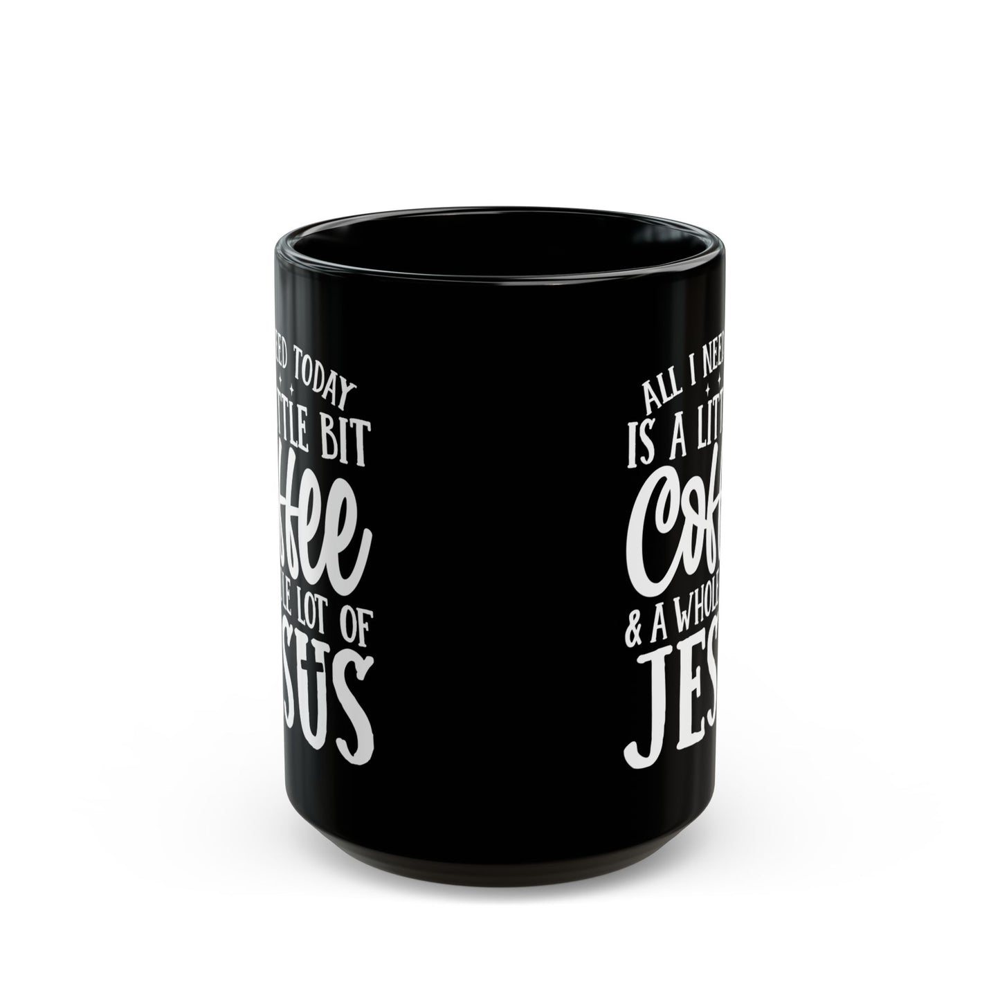 All I Need Today is a Little Bit of Coffee & A Whole Lot Of Jesus Black Mug (11oz, 15oz)
