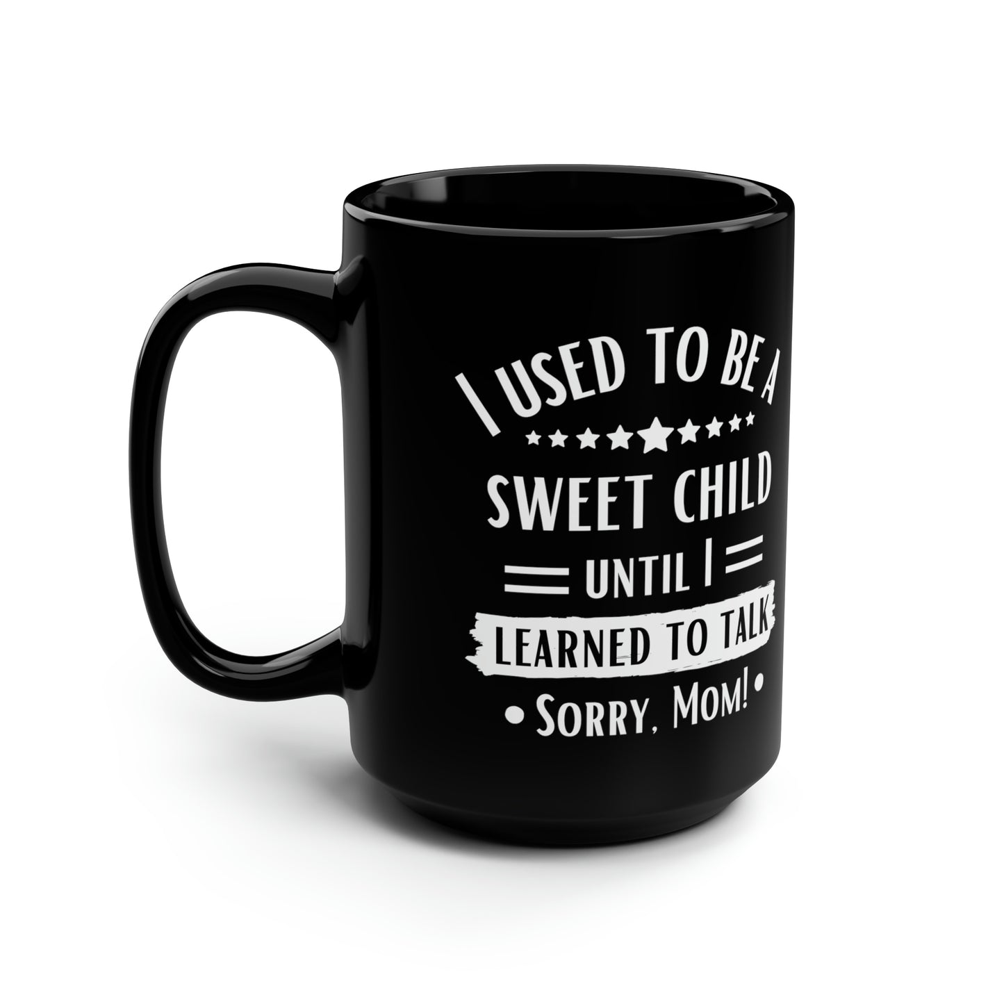 I Used to Be a Sweet Child Until I Learned to Talk Sorry Mom! Black Mug