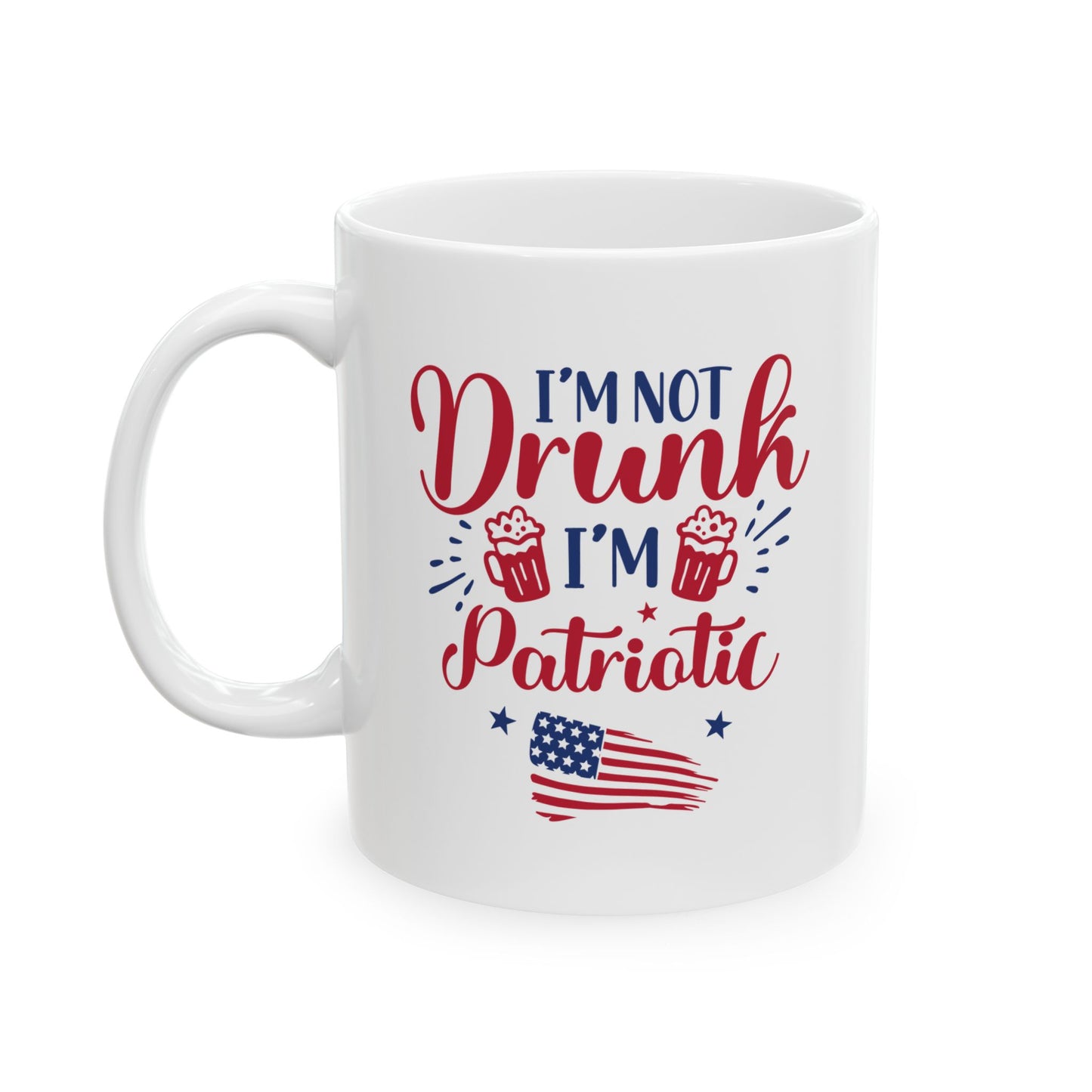 I'm Not Drunk I'm Patriotic Mug – Funny 4th of July Coffee Cup Gift