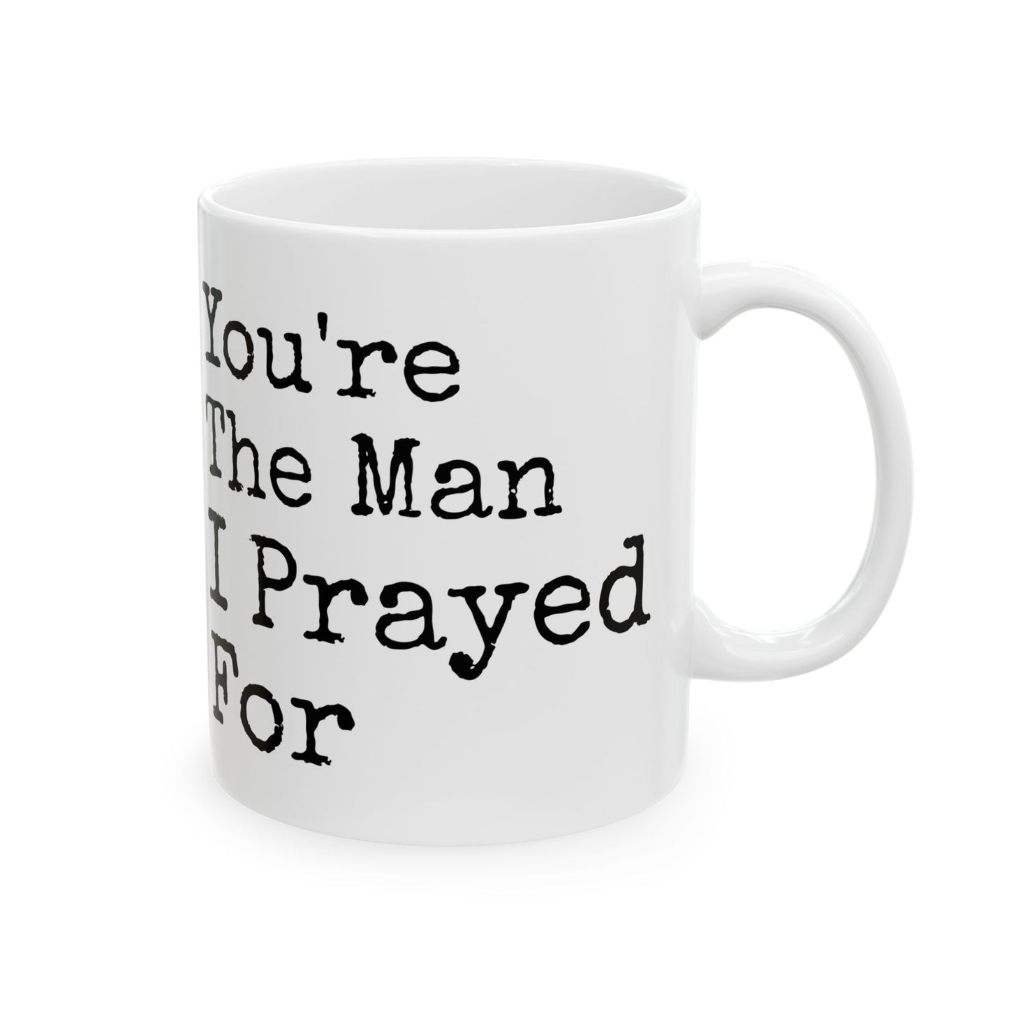 You're The Man I Prayed For White Mug, (11oz, 15oz)